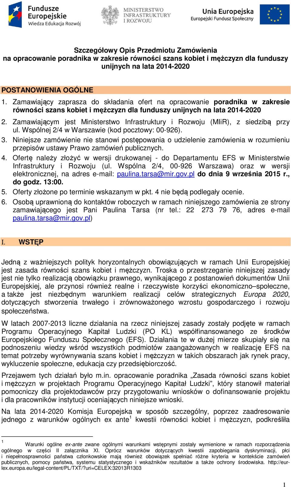 Zamawiającym jest Ministerstwo Infrastruktury i Rozwoju (MIiR), z siedzibą przy ul. Wspólnej 2/4 w Warszawie (kod pocztowy: 00-926). 3.