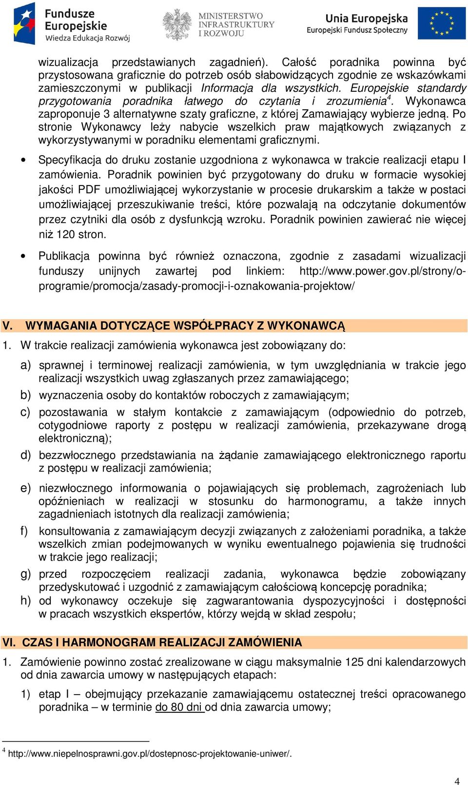 Europejskie standardy przygotowania poradnika łatwego do czytania i zrozumienia 4. Wykonawca zaproponuje 3 alternatywne szaty graficzne, z której Zamawiający wybierze jedną.