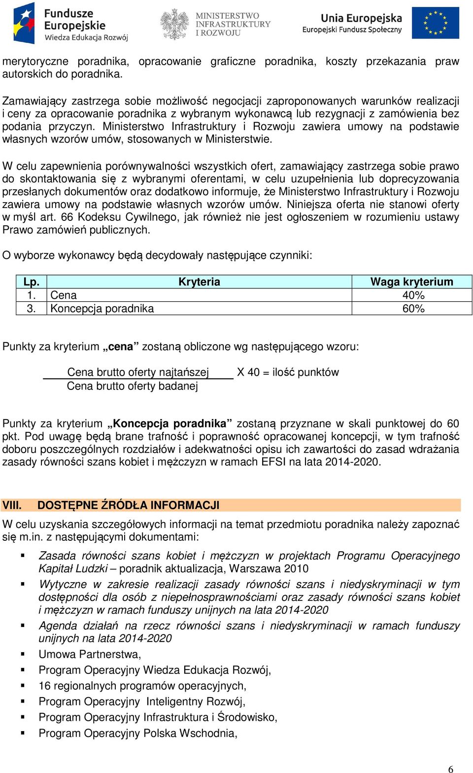 Ministerstwo Infrastruktury i Rozwoju zawiera umowy na podstawie własnych wzorów umów, stosowanych w Ministerstwie.