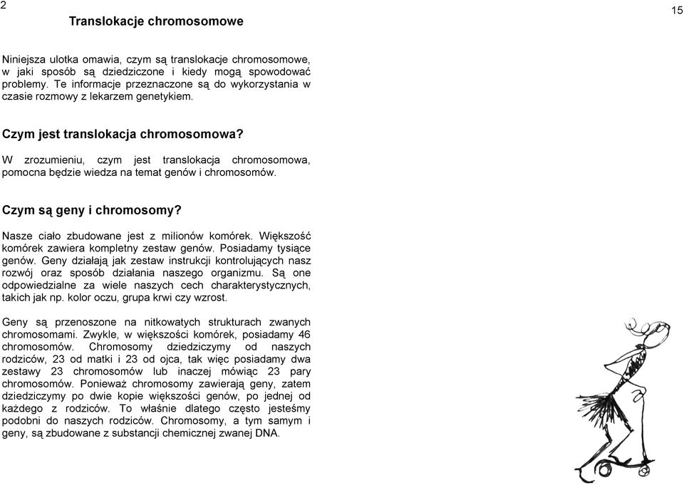 W zrozumieniu, czym jest translokacja chromosomowa, pomocna będzie wiedza na temat genów i chromosomów. Czym są geny i chromosomy? Nasze ciało zbudowane jest z milionów komórek.