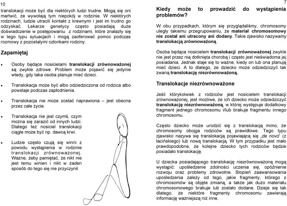 Lekarze genetycy często posiadają duże doświadczenie w postępowaniu z rodzinami, które znalazły się w tego typu sytuacjach i mogą zaoferować pomoc podczas rozmowy z pozostałymi członkami rodziny.