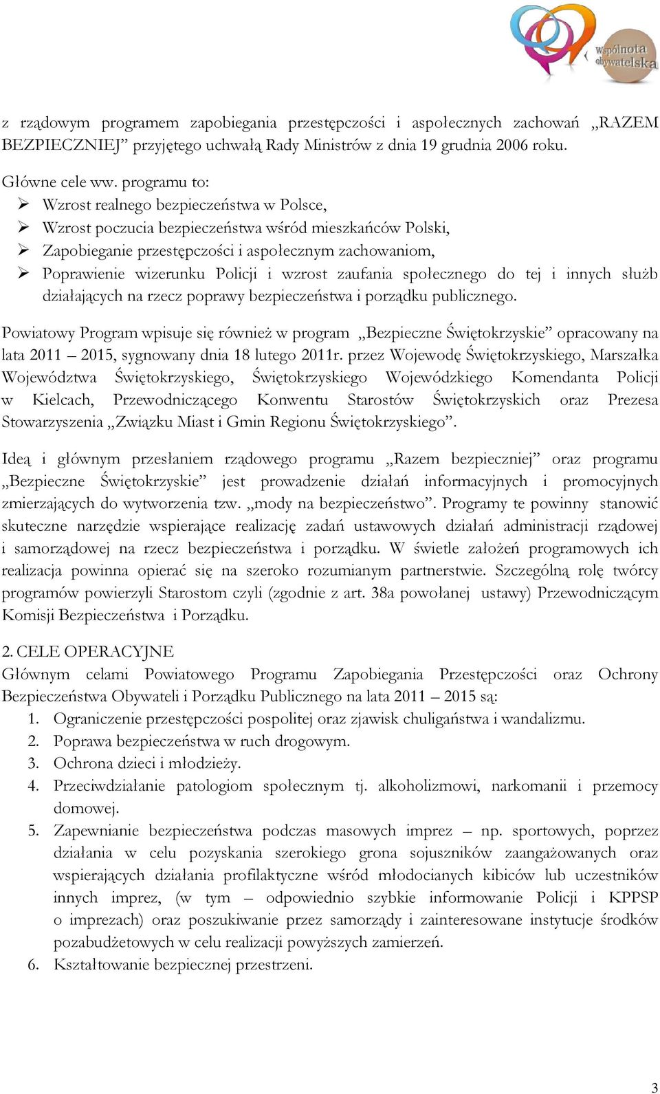 wzrost zaufania społecznego do tej i innych służb działających na rzecz poprawy bezpieczeństwa i porządku publicznego.