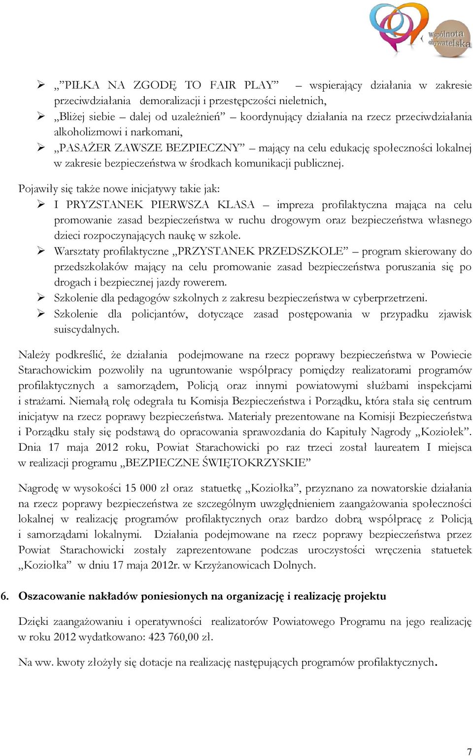 Pojawiły się także nowe inicjatywy takie jak: I PRYZSTANEK PIERWSZA KLASA impreza profilaktyczna mająca na celu promowanie zasad bezpieczeństwa w ruchu drogowym oraz bezpieczeństwa własnego dzieci