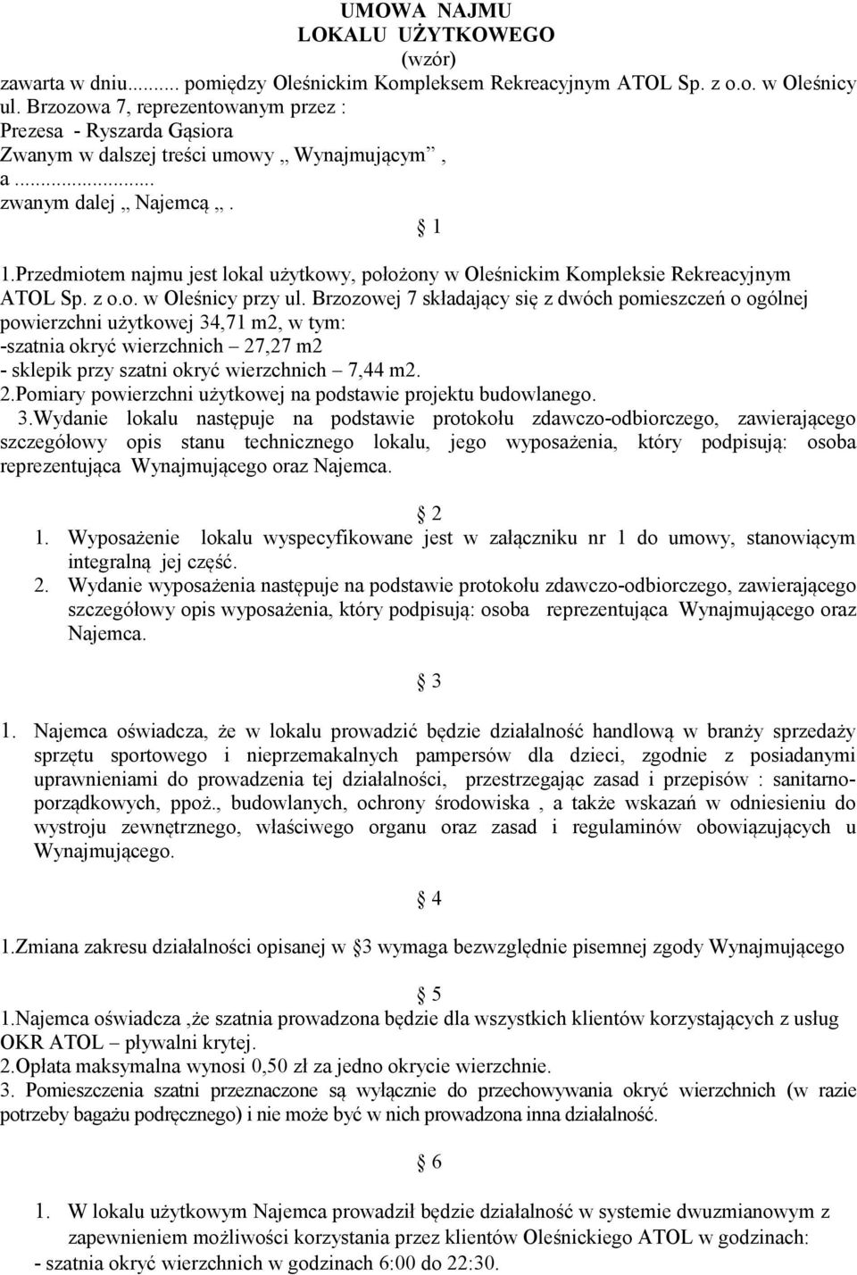 Przedmiotem najmu jest lokal użytkowy, położony w Oleśnickim Kompleksie Rekreacyjnym ATOL Sp. z o.o. w Oleśnicy przy ul.