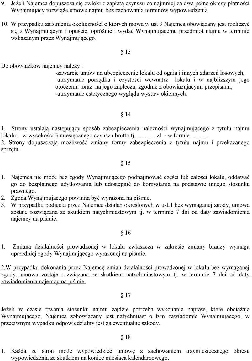 9 Najemca obowiązany jest rozliczyć się z Wynajmującym i opuścić, opróżnić i wydać Wynajmującemu przedmiot najmu w terminie wskazanym przez Wynajmującego.