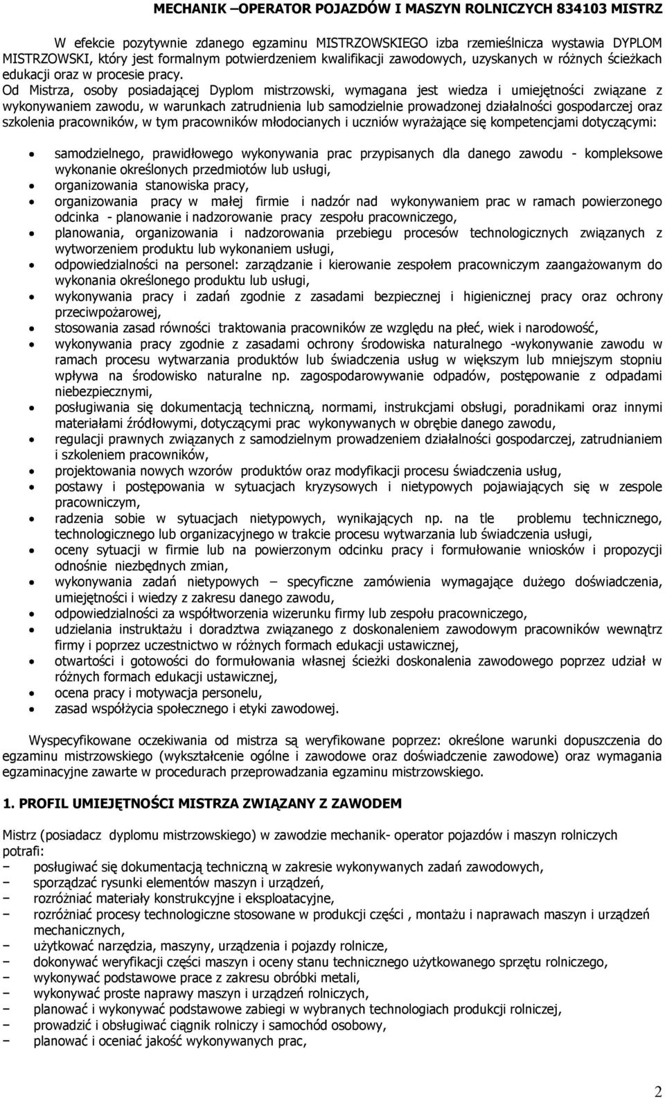 Od Mistrza, osoby posiadającej Dyplom mistrzowski, wymagana jest wiedza i umiejętności związane z wykonywaniem zawodu, w warunkach zatrudnienia lub samodzielnie prowadzonej działalności gospodarczej