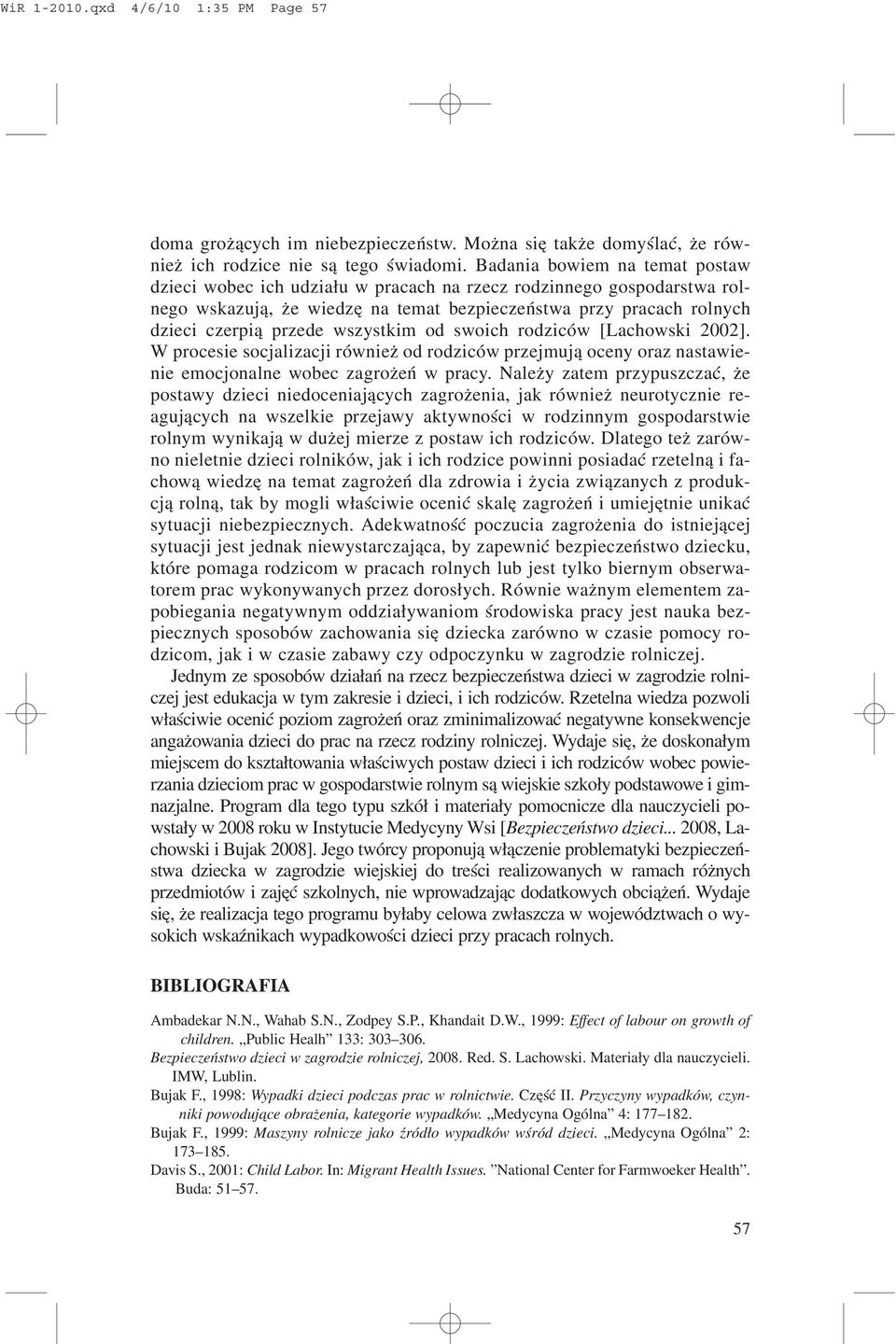 wszystkim od swoich rodziców [Lachowski 2002]. W procesie socjalizacji równie od rodziców przejmuj¹ oceny oraz nastawienie emocjonalne wobec zagro eñ w pracy.