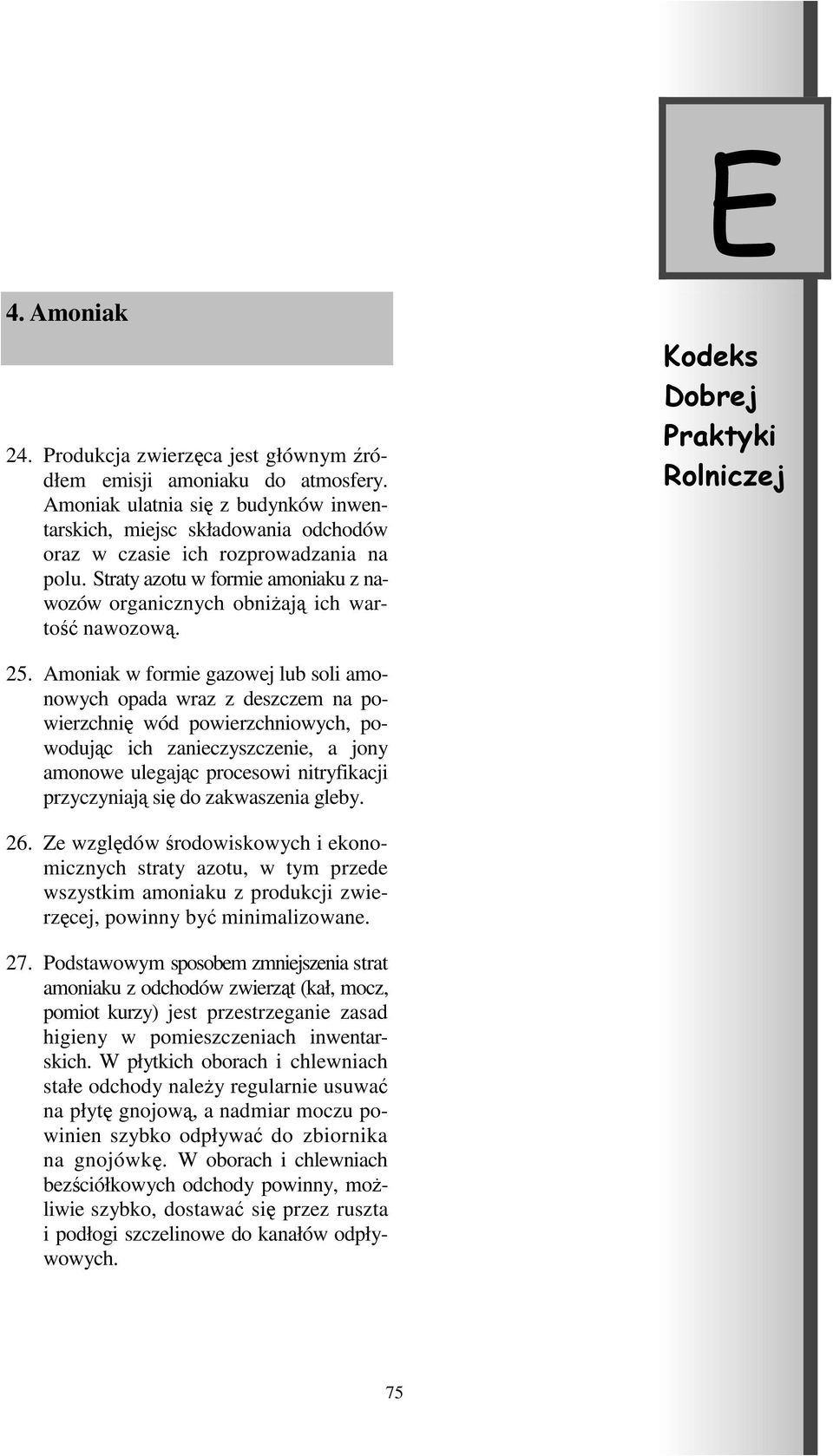 25. Amoniak w formie gazowej lub soli amonowych opada wraz z deszczem na powierzchnię wód powierzchniowych, powodując ich zanieczyszczenie, a jony amonowe ulegając procesowi nitryfikacji przyczyniają