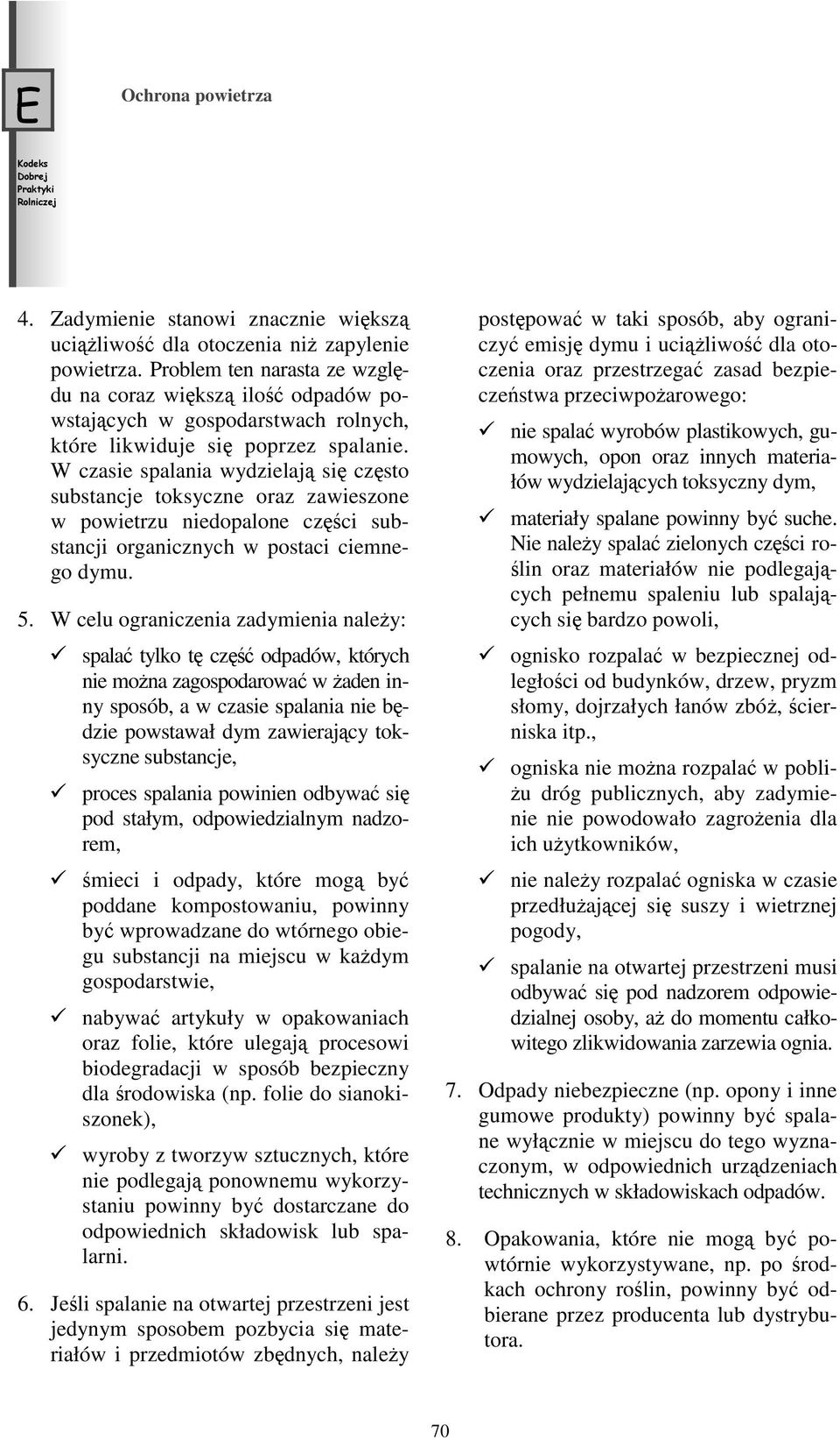 W czasie spalania wydzielają się często substancje toksyczne oraz zawieszone w powietrzu niedopalone części substancji organicznych w postaci ciemnego dymu. 5.