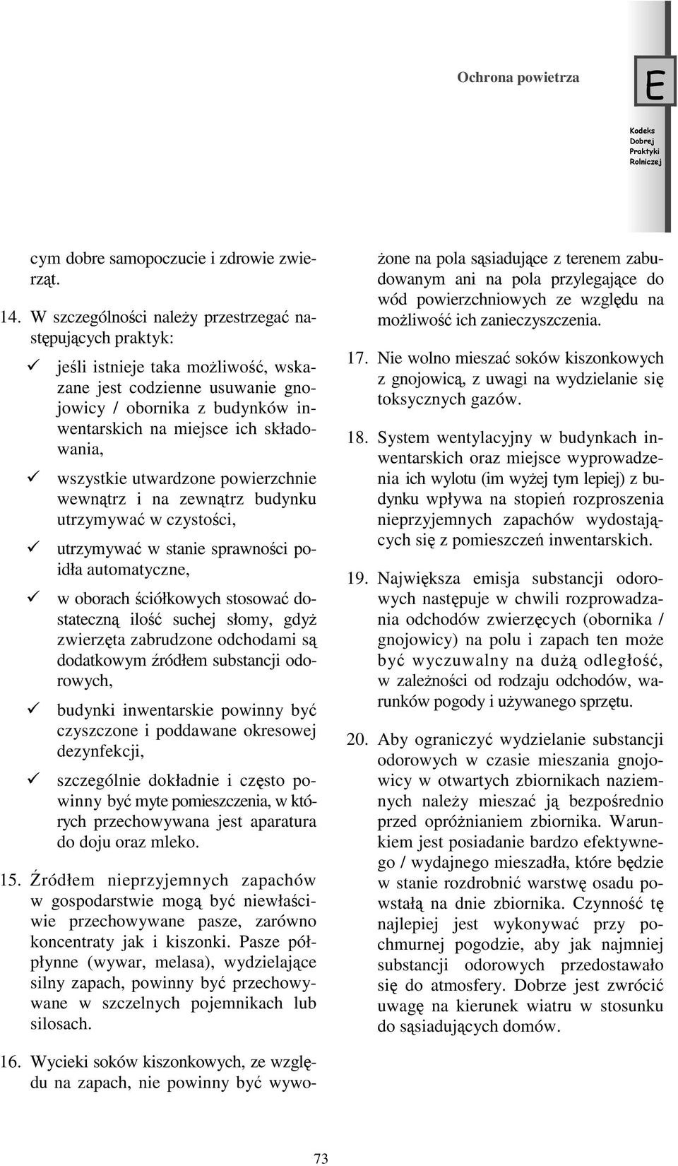 wszystkie utwardzone powierzchnie wewnątrz i na zewnątrz budynku utrzymywać wczystości, utrzymywać w stanie sprawności poidła automatyczne, w oborach ściółkowych stosować dostateczną ilość suchej