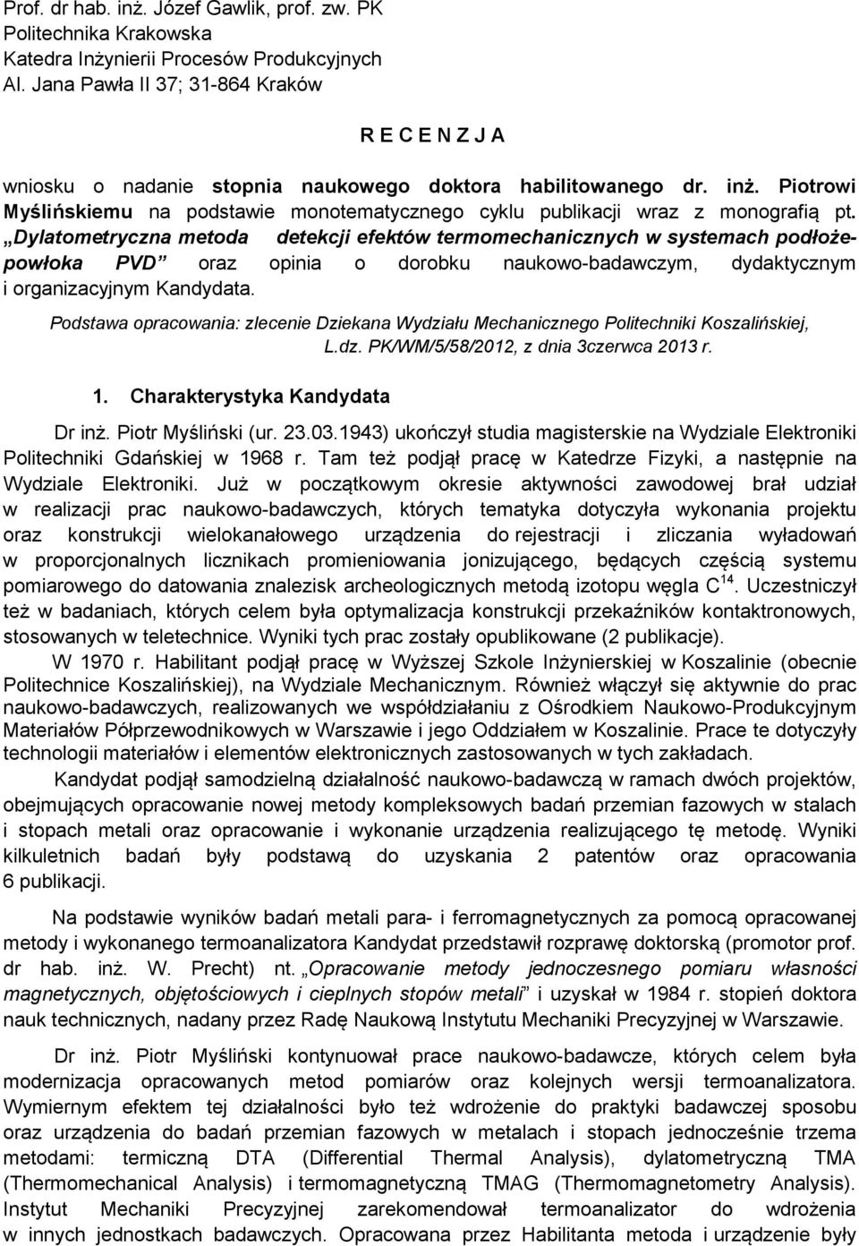 Piotrowi Myślińskiemu na podstawie monotematycznego cyklu publikacji wraz z monografią pt.