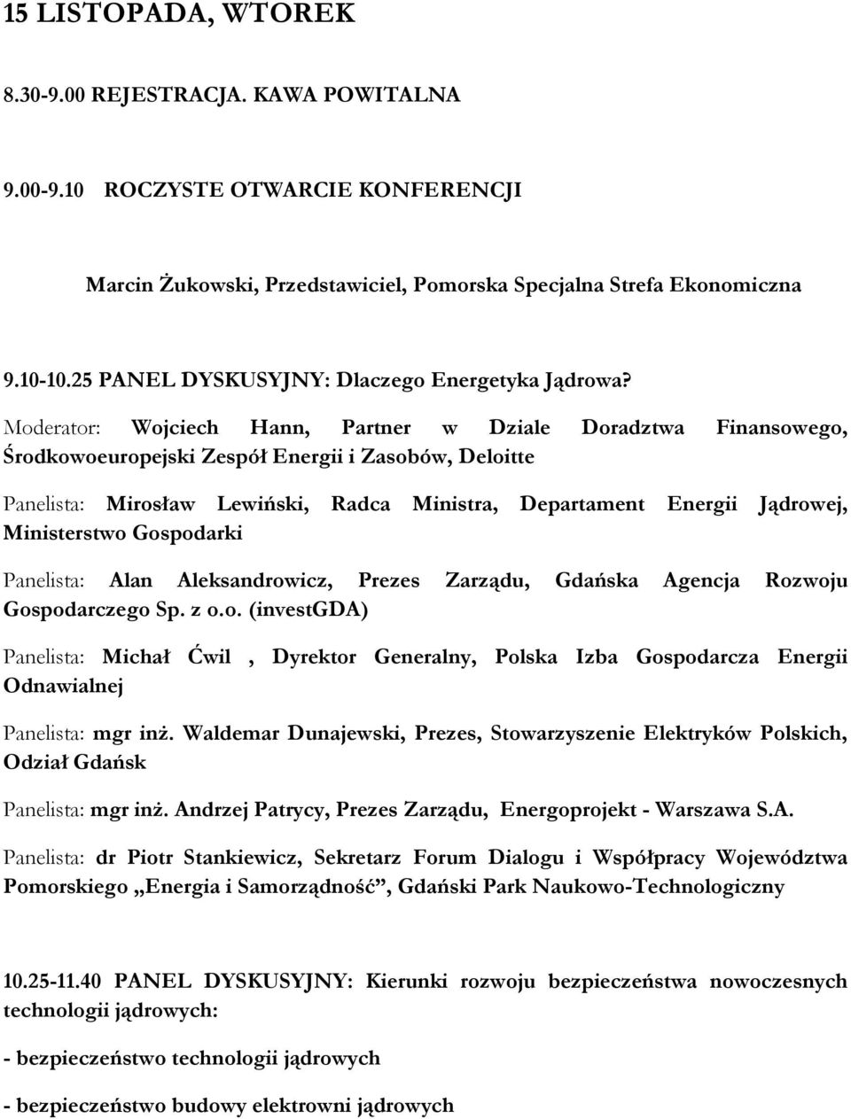 Moderator: Wojciech Hann, Partner w Dziale Doradztwa Finansowego, Środkowoeuropejski Zespół Energii i Zasobów, Deloitte Panelista: Mirosław Lewiński, Radca Ministra, Departament Energii Jądrowej,