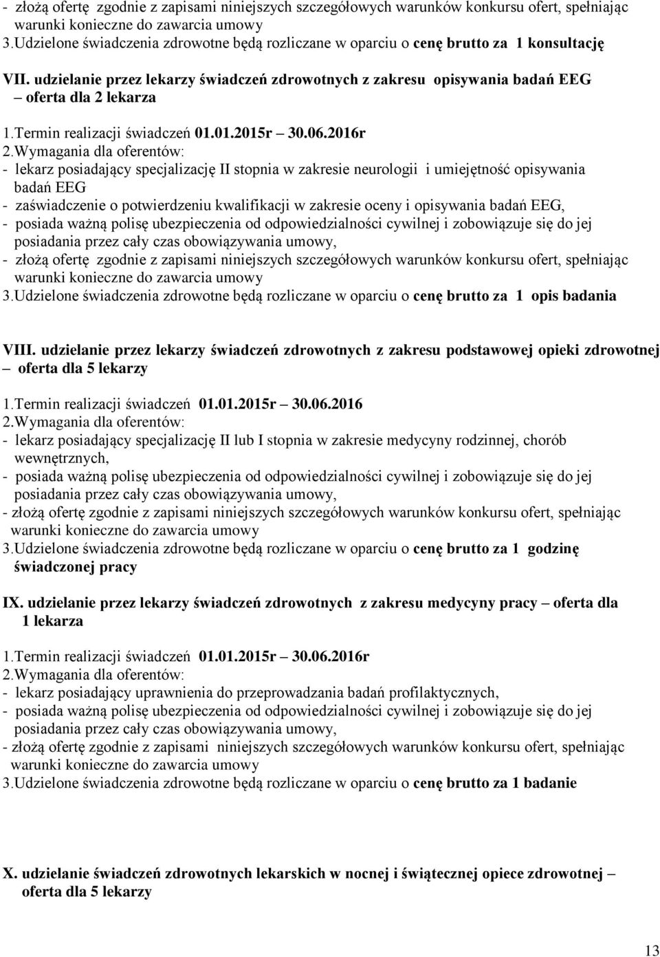 EEG - zaświadczenie o potwierdzeniu kwalifikacji w zakresie oceny i opisywania badań EEG, - posiada ważną polisę ubezpieczenia od odpowiedzialności cywilnej i zobowiązuje się do jej posiadania przez