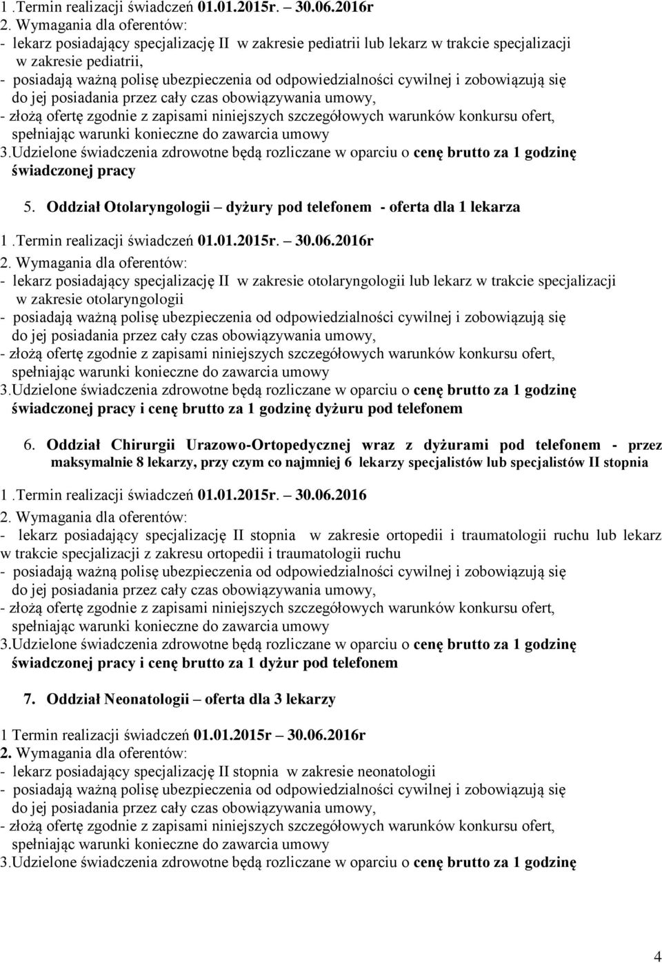 2016r - lekarz posiadający specjalizację II w zakresie otolaryngologii lub lekarz w trakcie specjalizacji w zakresie otolaryngologii i cenę brutto za 1 godzinę dyżuru pod telefonem 6.