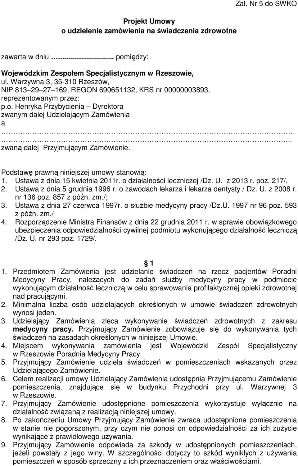 . zwaną dalej Przyjmującym Zamówienie. Podstawę prawną niniejszej umowy stanowią: 1. Ustawa z dnia 15 kwietnia 2011r. o działalności leczniczej /Dz. U. z 2013 r. poz. 217/. 2. Ustawa z dnia 5 grudnia 1996 r.