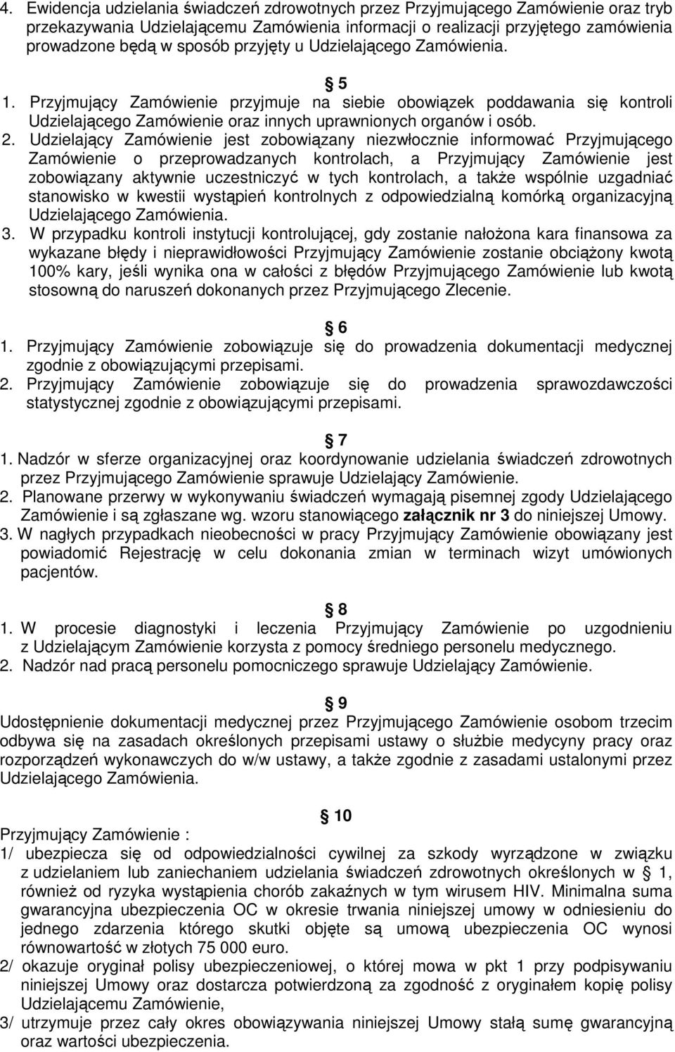 Udzielający Zamówienie jest zobowiązany niezwłocznie informować Przyjmującego Zamówienie o przeprowadzanych kontrolach, a Przyjmujący Zamówienie jest zobowiązany aktywnie uczestniczyć w tych