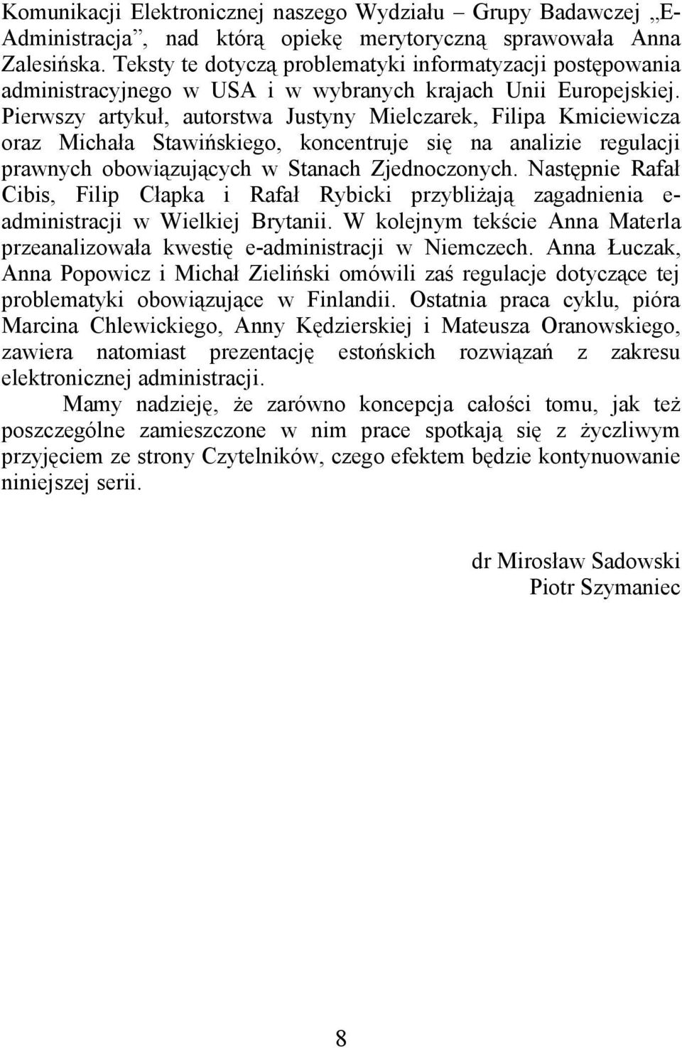 Pierwszy artykuł, autorstwa Justyny Mielczarek, Filipa Kmiciewicza oraz Michała Stawińskiego, koncentruje się na analizie regulacji prawnych obowiązujących w Stanach Zjednoczonych.