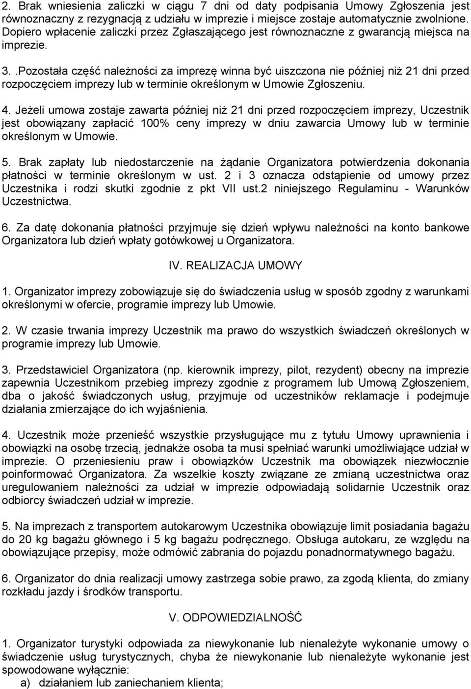 .Pozostała część należności za imprezę winna być uiszczona nie później niż 21 dni przed rozpoczęciem imprezy lub w terminie określonym w Umowie Zgłoszeniu. 4.