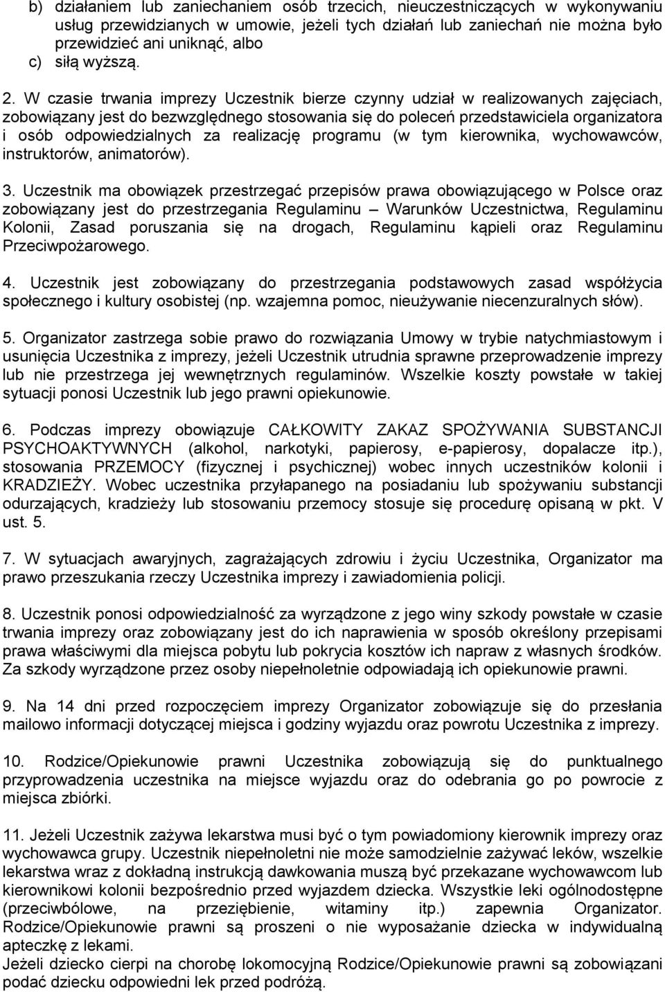 W czasie trwania imprezy Uczestnik bierze czynny udział w realizowanych zajęciach, zobowiązany jest do bezwzględnego stosowania się do poleceń przedstawiciela organizatora i osób odpowiedzialnych za