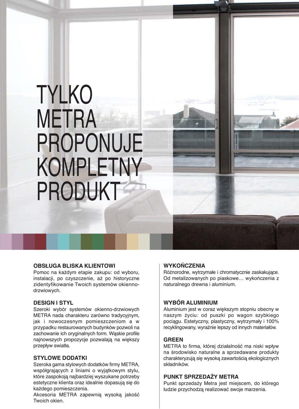 DESIGN I STYL Szeroki wybór systemów okienno-drzwiowych METRA nada charakteru zarówno tradycyjnym, jak i nowoczesnym pomieszczeniom a w przypadku restaurowanych budynków pozwoli na zachowanie ich