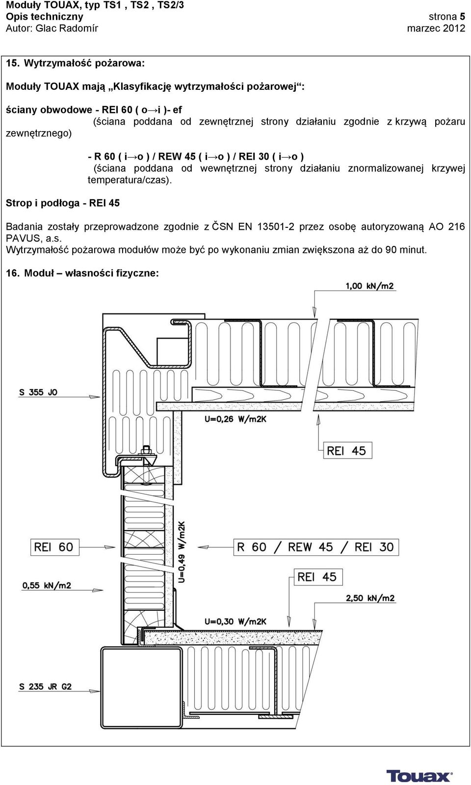 strony działaniu zgodnie z krzywą pożaru zewnętrznego) Strop i podłoga - REI 45 - R 60 ( i o ) / REW 45 ( i o ) / REI 30 ( i o ) (ściana poddana od