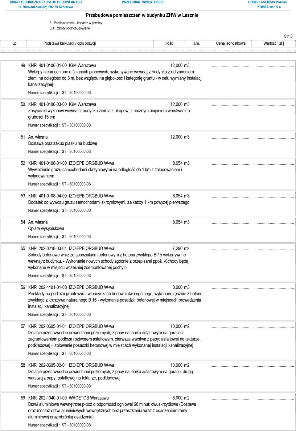 kanalizacyjnej 50 KNR 401-0106-03-00 IGM Warszawa 12,000 m3...... Zasypanie wykopów wewnątrz budynku ziemią z ukopów, z ręcznym ubijaniem warstwami o grubości 15 cm 51 An. własna 12,000 m3.