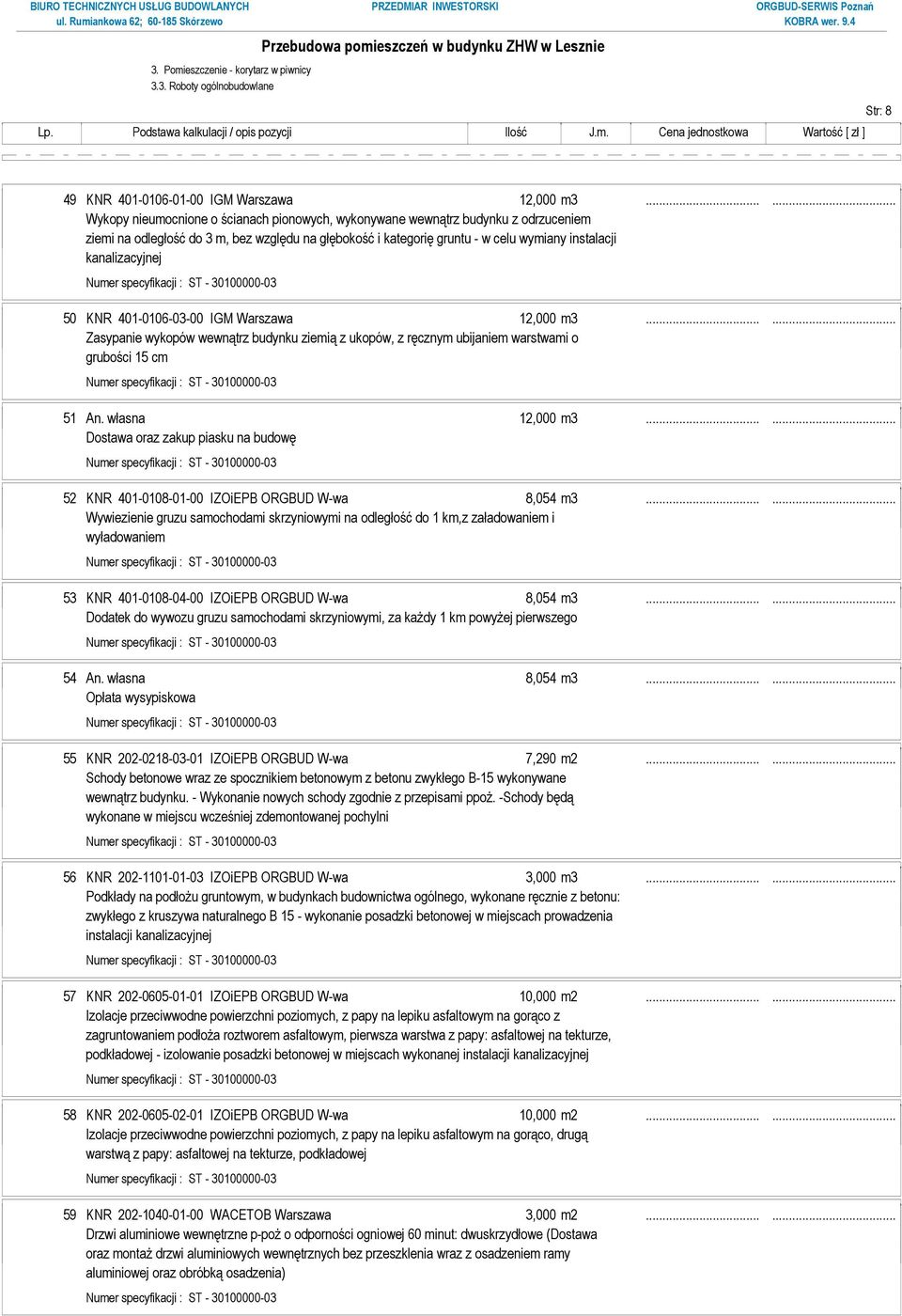 kanalizacyjnej 50 KNR 401-0106-03-00 IGM Warszawa 12,000 m3...... Zasypanie wykopów wewnątrz budynku ziemią z ukopów, z ręcznym ubijaniem warstwami o grubości 15 cm 51 An. własna 12,000 m3.