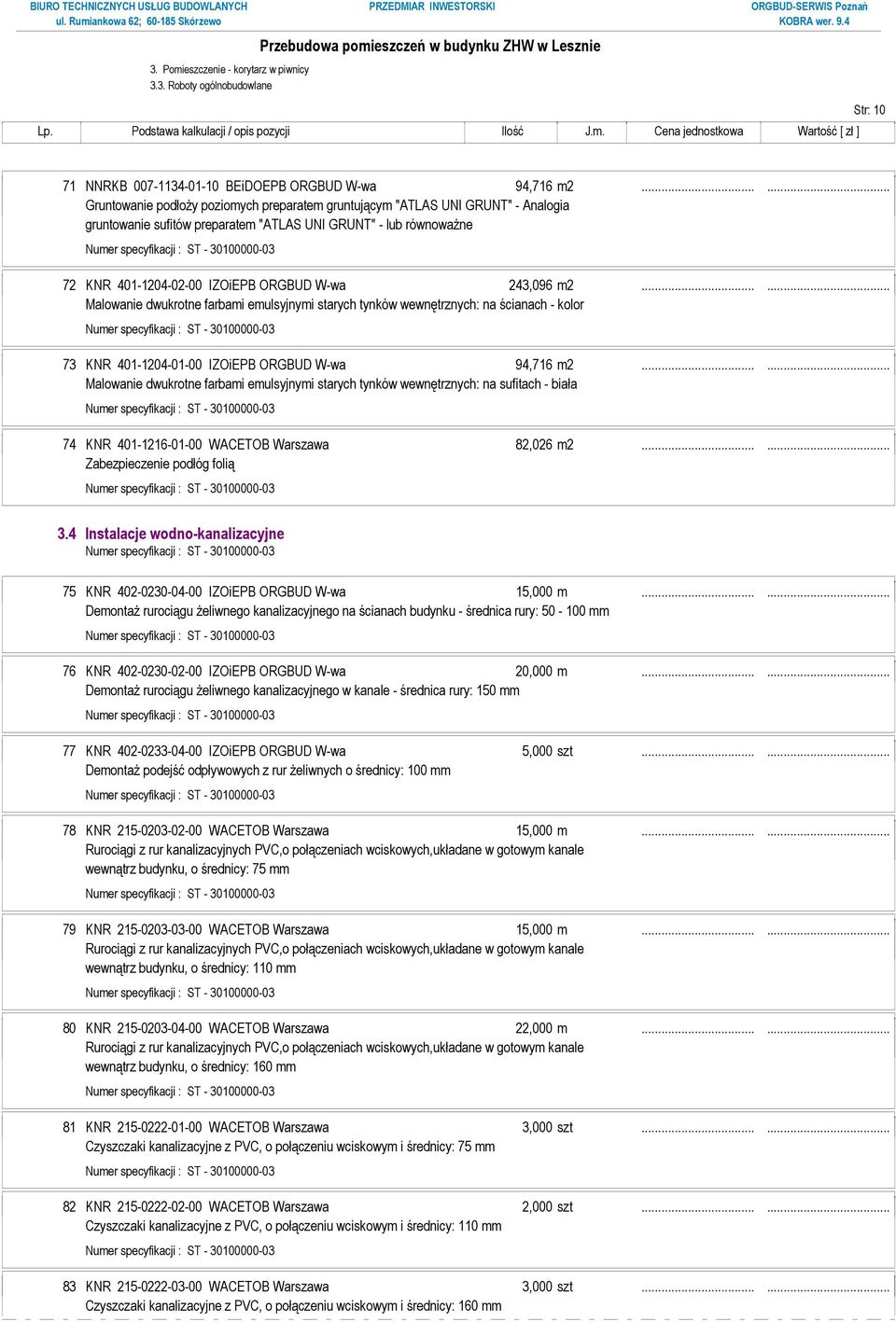 243,096 m2...... Malowanie dwukrotne farbami emulsyjnymi starych tynków wewnętrznych: na ścianach - kolor 73 KNR 401-1204-01-00 IZOiEPB ORGBUD W-wa 94,716 m2.