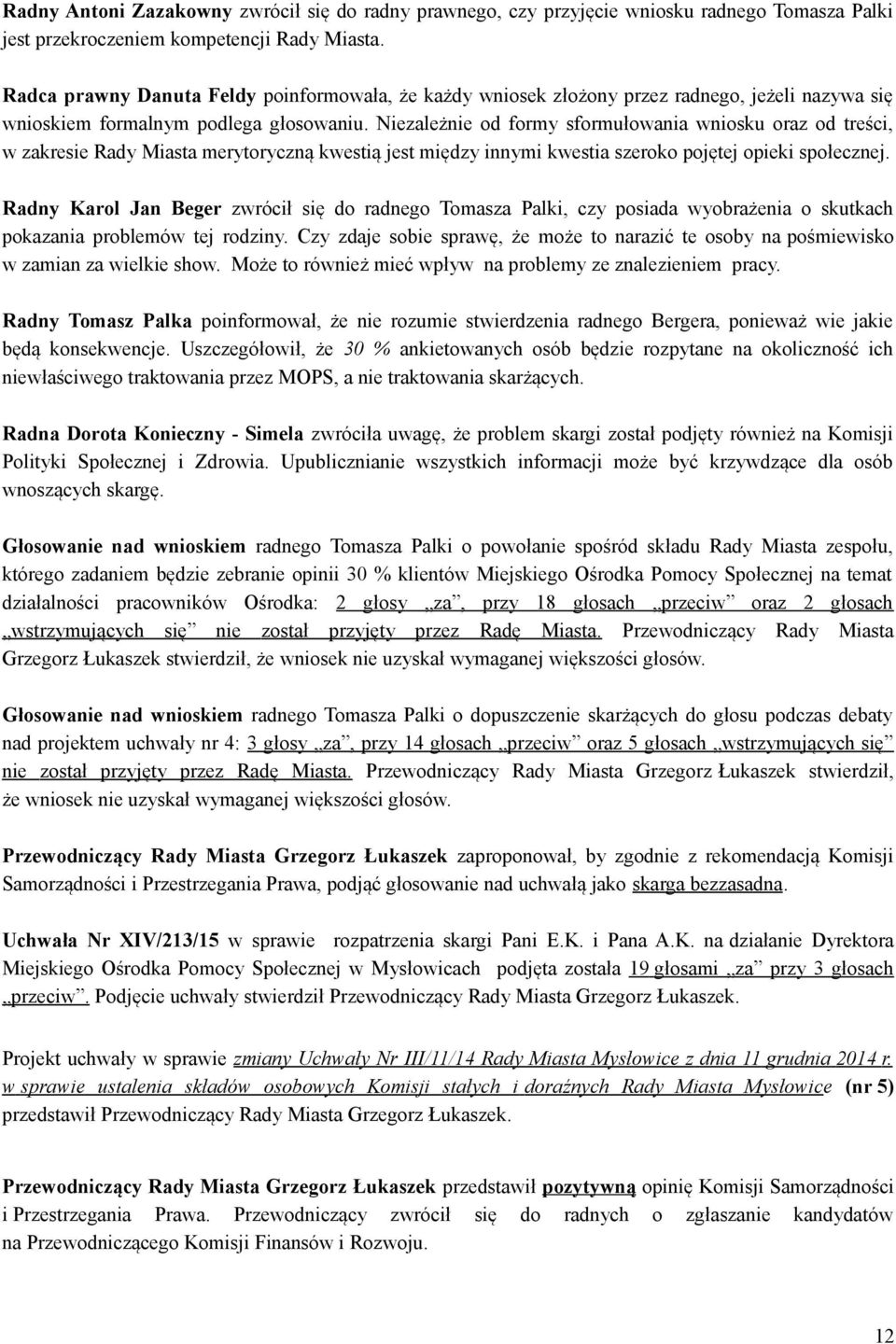 Niezależnie od formy sformułowania wniosku oraz od treści, w zakresie Rady Miasta merytoryczną kwestią jest między innymi kwestia szeroko pojętej opieki społecznej.