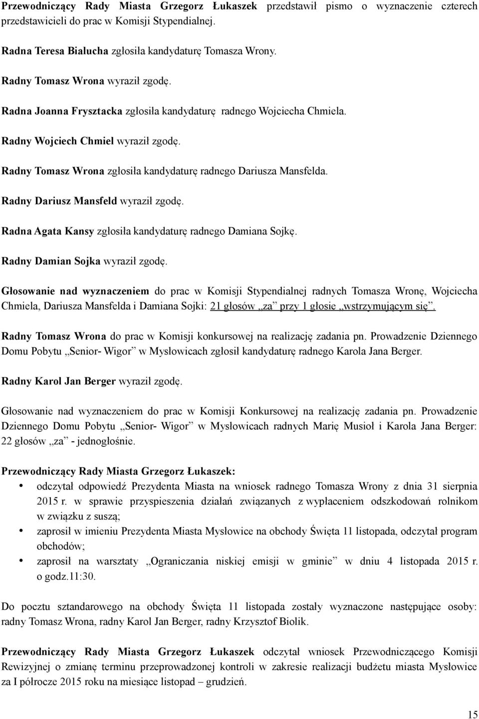 Radny Tomasz Wrona zgłosiła kandydaturę radnego Dariusza Mansfelda. Radny Dariusz Mansfeld wyraził zgodę. Radna Agata Kansy zgłosiła kandydaturę radnego Damiana Sojkę.