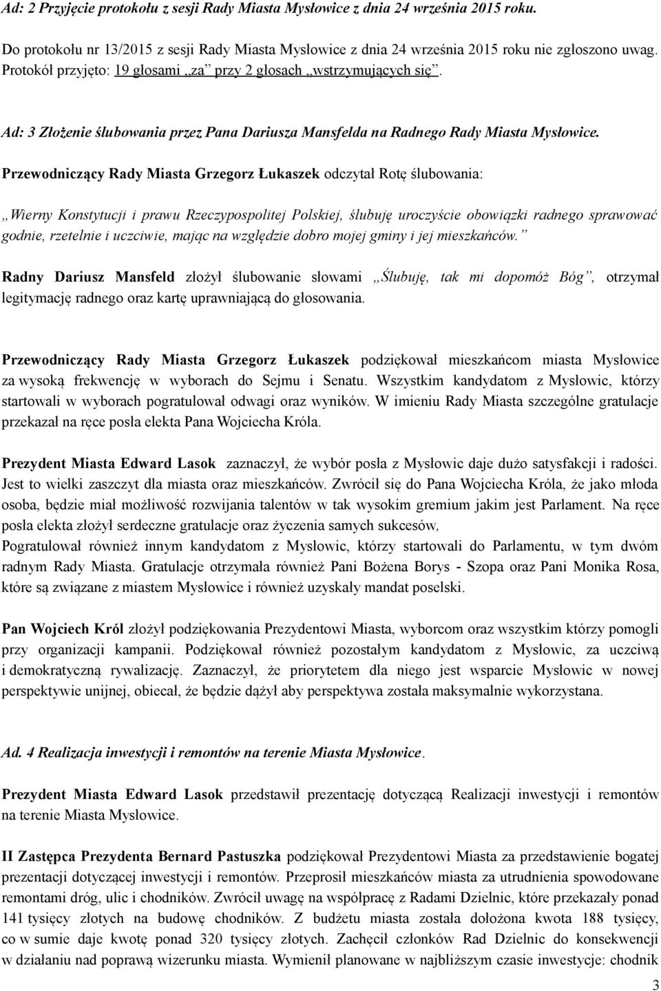 Przewodniczący Rady Miasta Grzegorz Łukaszek odczytał Rotę ślubowania: Wierny Konstytucji i prawu Rzeczypospolitej Polskiej, ślubuję uroczyście obowiązki radnego sprawować godnie, rzetelnie i