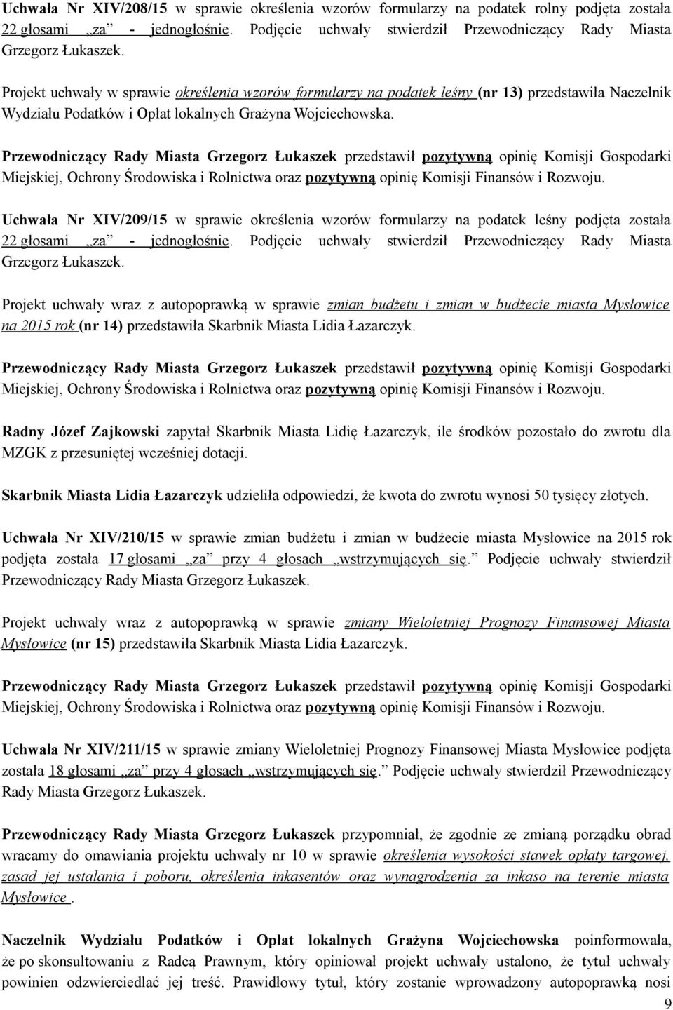 Przewodniczący Rady Miasta Grzegorz Łukaszek przedstawił pozytywną opinię Komisji Gospodarki Miejskiej, Ochrony Środowiska i Rolnictwa oraz pozytywną opinię Komisji Finansów i Rozwoju.