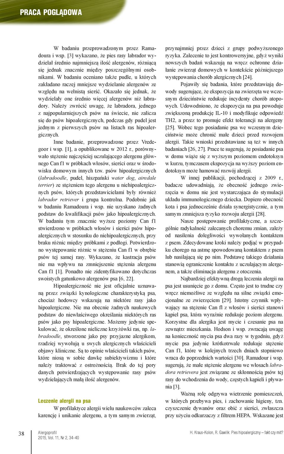 Należy zwrócić uwagę, że labradora, jednego z najpopularniejszych psów na świecie, nie zalicza się do psów hipoalergicznych, podczas gdy pudel jest jednym z pierwszych psów na listach ras