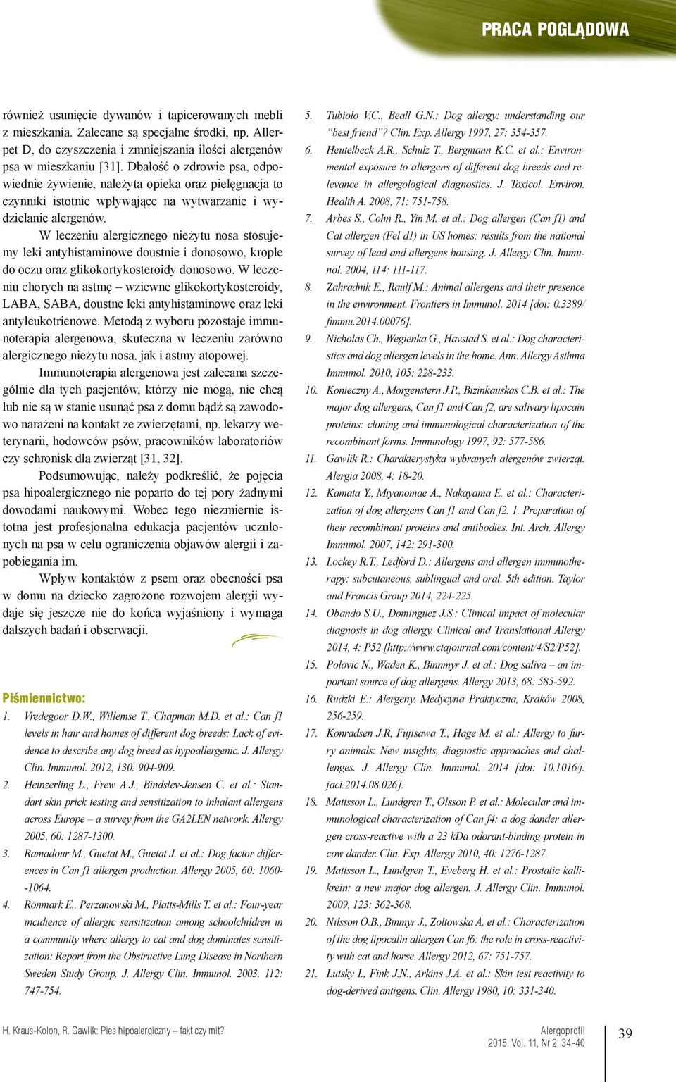 W leczeniu alergicznego nieżytu nosa stosujemy leki antyhistaminowe doustnie i donosowo, krople do oczu oraz glikokortykosteroidy donosowo.