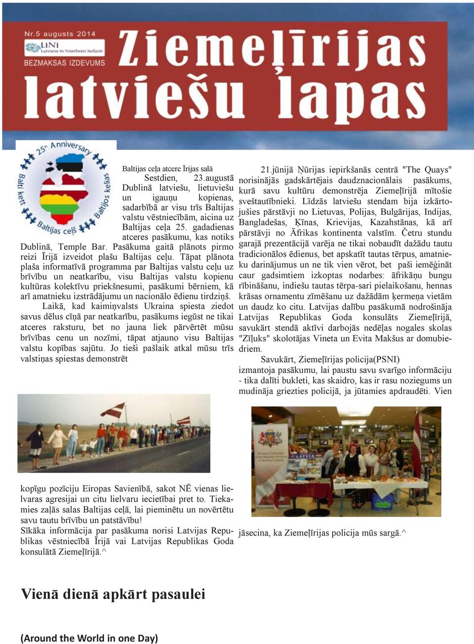 Tāpat plānota plaša informatīvā programma par Baltijas valstu ceļu uz brīvību un neatkarību, visu Baltijas valstu kopienu kultūras kolektīvu priekšnesumi, pasākumi bērniem, kā arī amatnieku