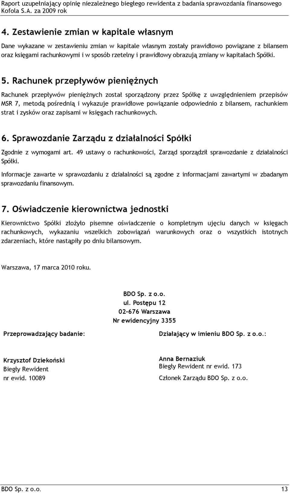 Rachunek przepływów pienięŝnych Rachunek przepływów pienięŝnych został sporządzony przez Spółkę z uwzględnieniem przepisów MSR 7, metodą pośrednią i wykazuje prawidłowe powiązanie odpowiednio z