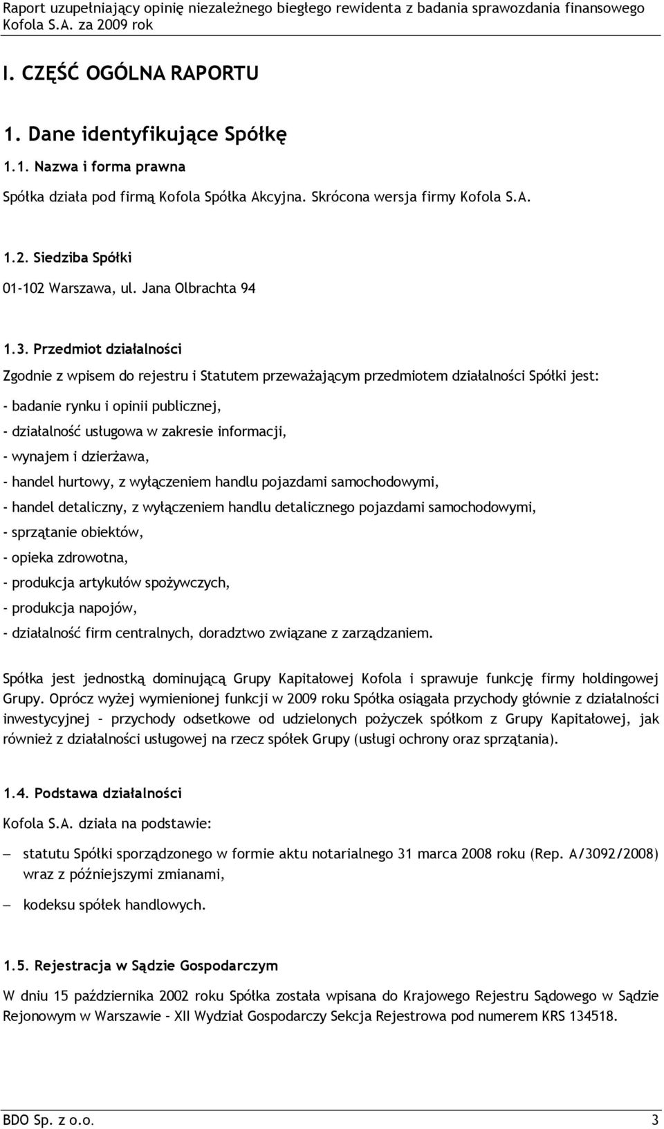 Przedmiot działalności Zgodnie z wpisem do rejestru i Statutem przewaŝającym przedmiotem działalności Spółki jest: - badanie rynku i opinii publicznej, - działalność usługowa w zakresie informacji, -