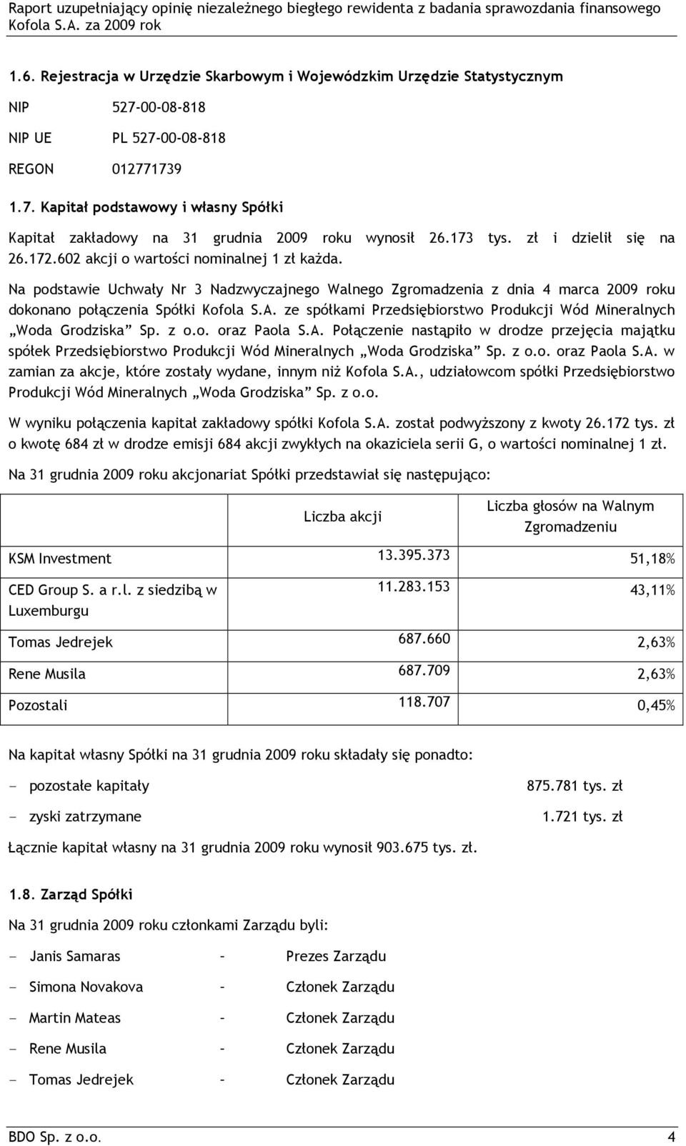 Na podstawie Uchwały Nr 3 Nadzwyczajnego Walnego Zgromadzenia z dnia 4 marca 2009 roku dokonano połączenia Spółki Kofola S.A. ze spółkami Przedsiębiorstwo Produkcji Wód Mineralnych Woda Grodziska Sp.