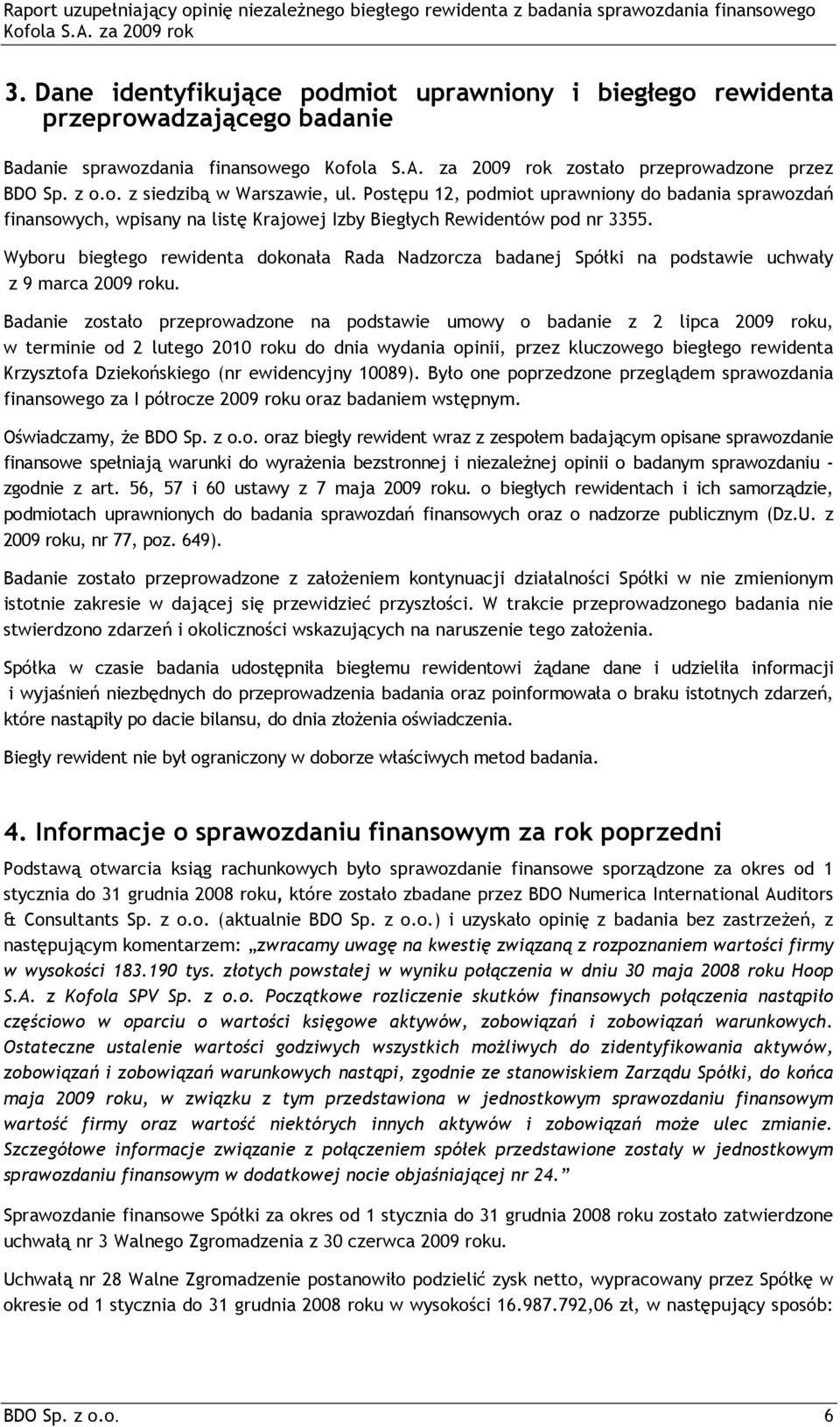 Wyboru biegłego rewidenta dokonała Rada Nadzorcza badanej Spółki na podstawie uchwały z 9 marca 2009 roku.