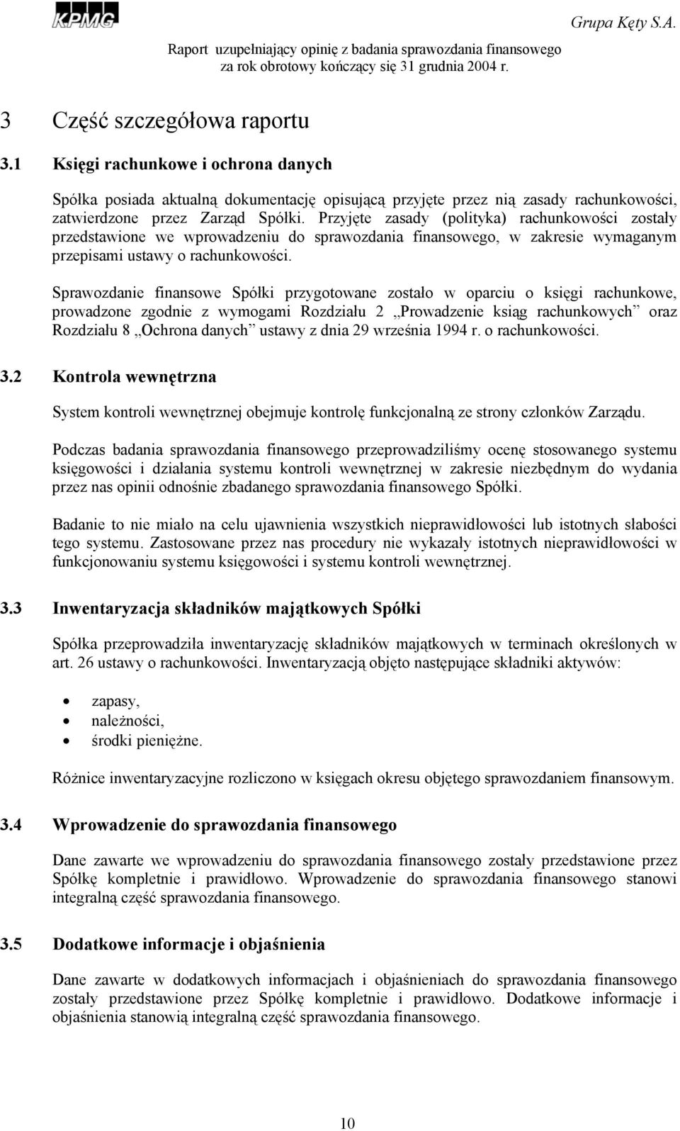 Sprawozdanie finansowe Spółki przygotowane zostało w oparciu o księgi rachunkowe, prowadzone zgodnie z wymogami Rozdziału 2 Prowadzenie ksiąg rachunkowych oraz Rozdziału 8 Ochrona danych ustawy z