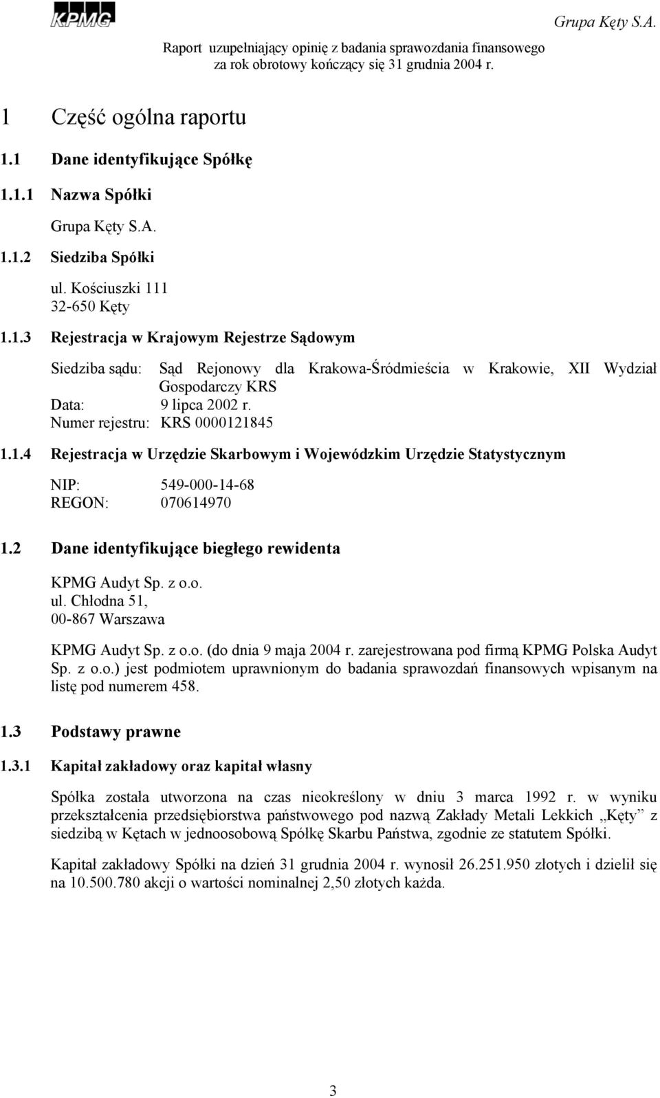 z o.o. ul. Chłodna 51, 00-867 Warszawa KPMG Audyt Sp. z o.o. (do dnia 9 maja 2004 r. zarejestrowana pod firmą KPMG Polska Audyt Sp. z o.o.) jest podmiotem uprawnionym do badania sprawozdań finansowych wpisanym na listę pod numerem 458.