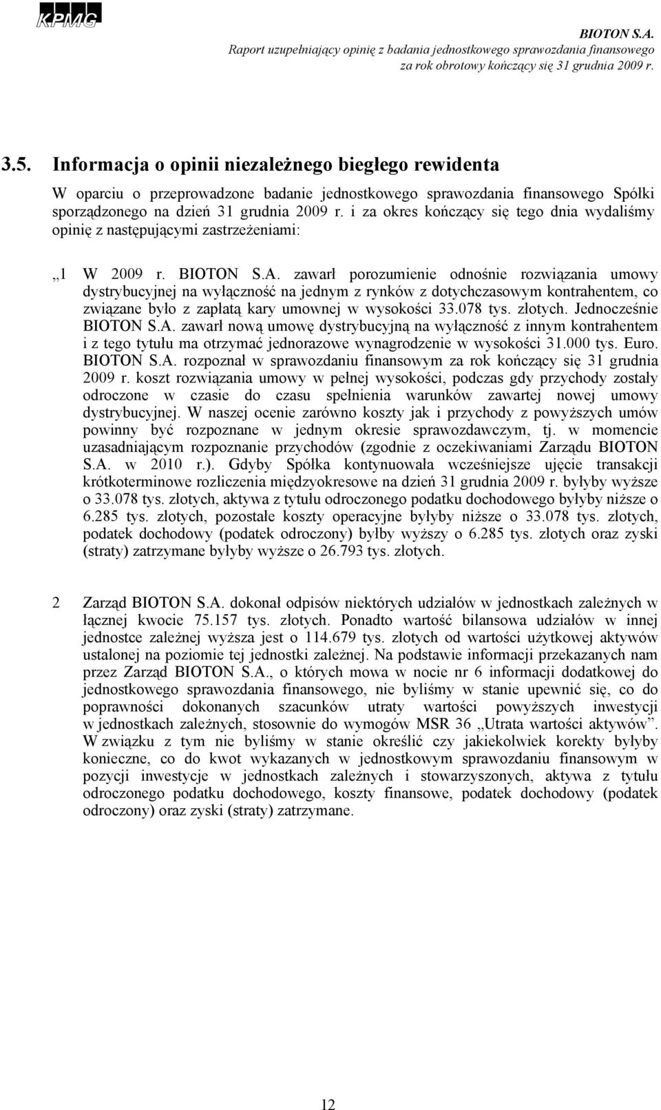 zawarł porozumienie odnośnie rozwiązania umowy dystrybucyjnej na wyłączność na jednym z rynków z dotychczasowym kontrahentem, co związane było z zapłatą kary umownej w wysokości 33.078 tys. złotych.