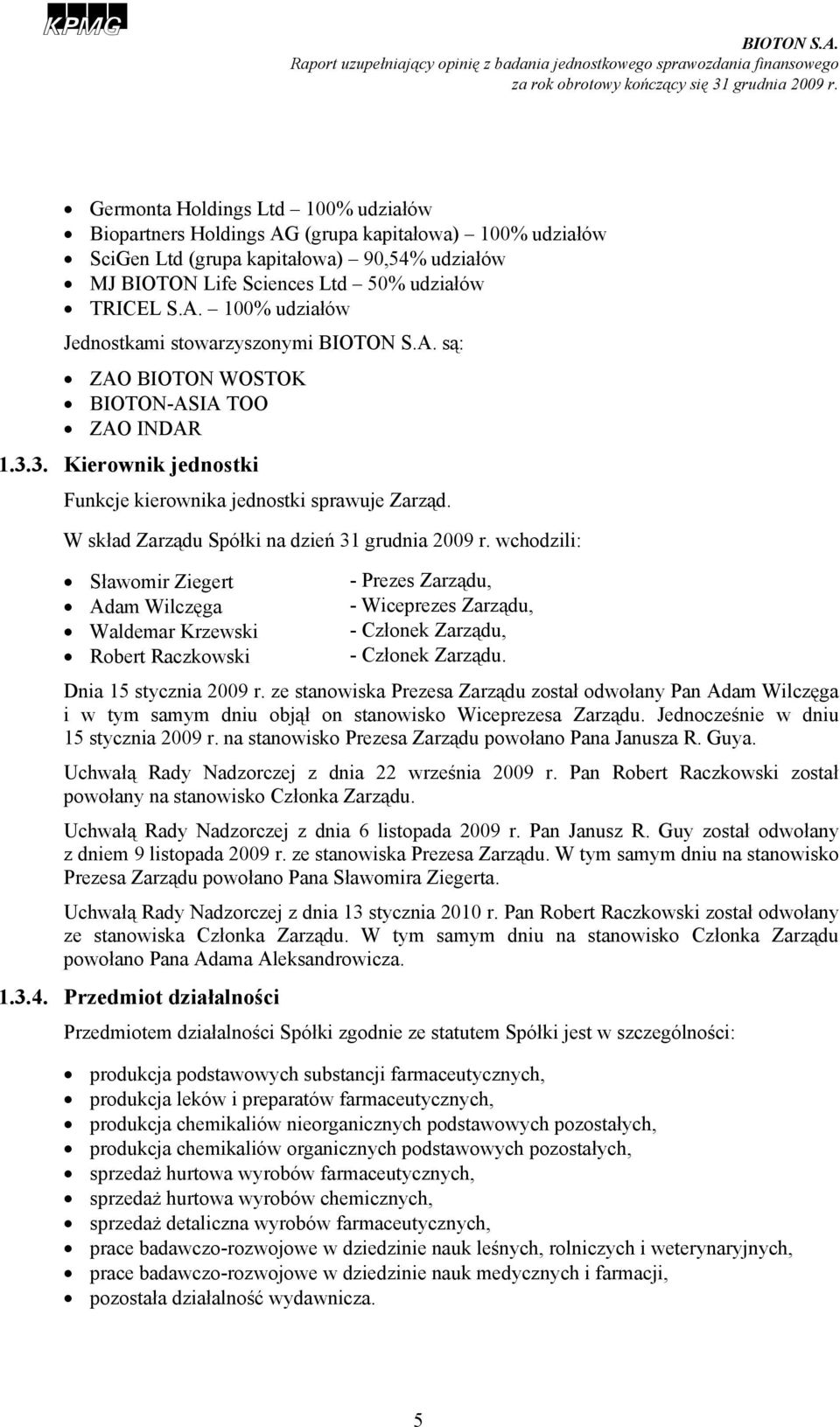 wchodzili: Sławomir Ziegert - Prezes Zarządu, Adam Wilczęga - Wiceprezes Zarządu, Waldemar Krzewski - Członek Zarządu, Robert Raczkowski - Członek Zarządu. Dnia 15 stycznia 2009 r.