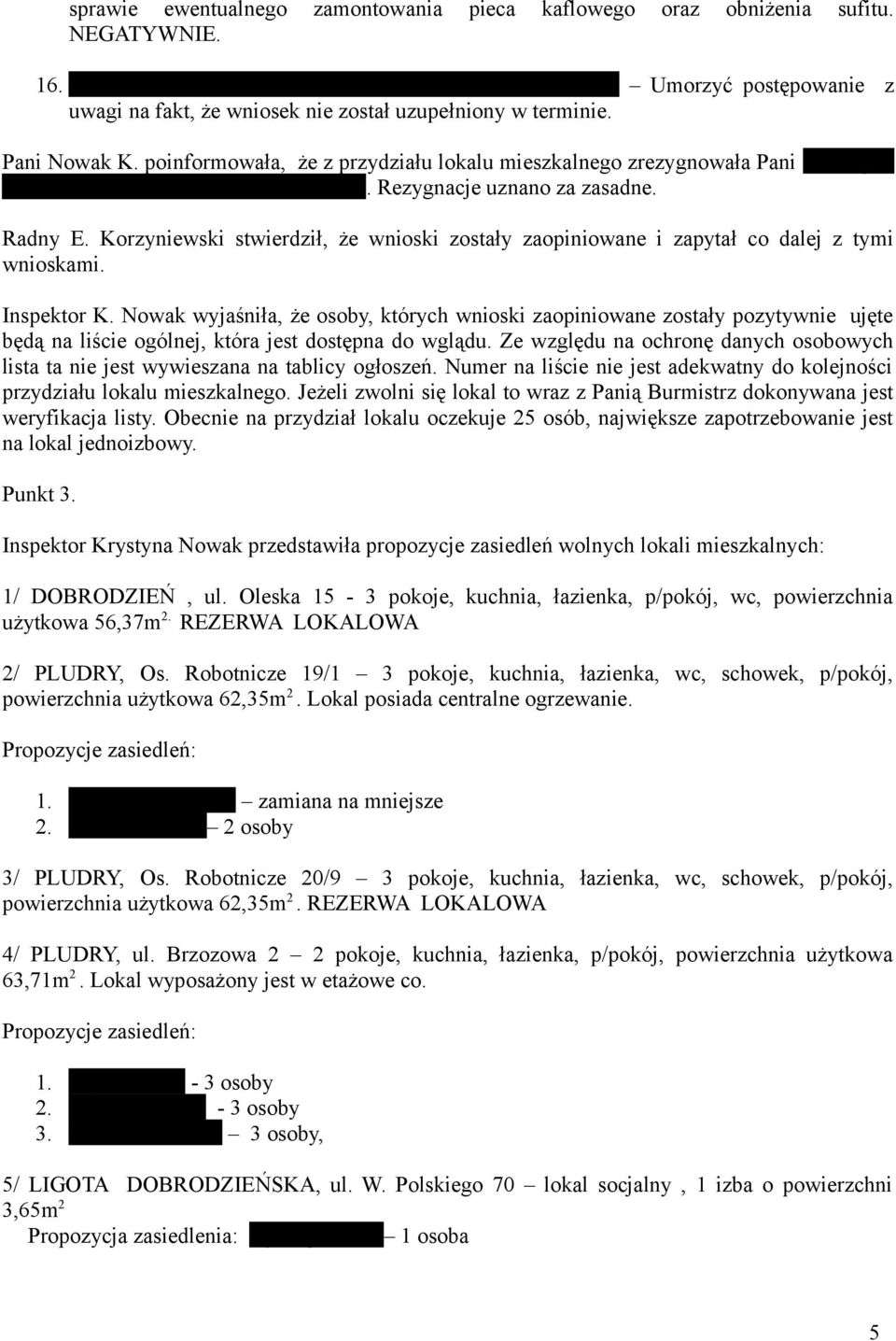 poinformowała, że z przydziału lokalu mieszkalnego zrezygnowała Pani Katarzyna Duda i Pani Bakalarczyk Folaron Ilona. Rezygnacje uznano za zasadne. Radny E.