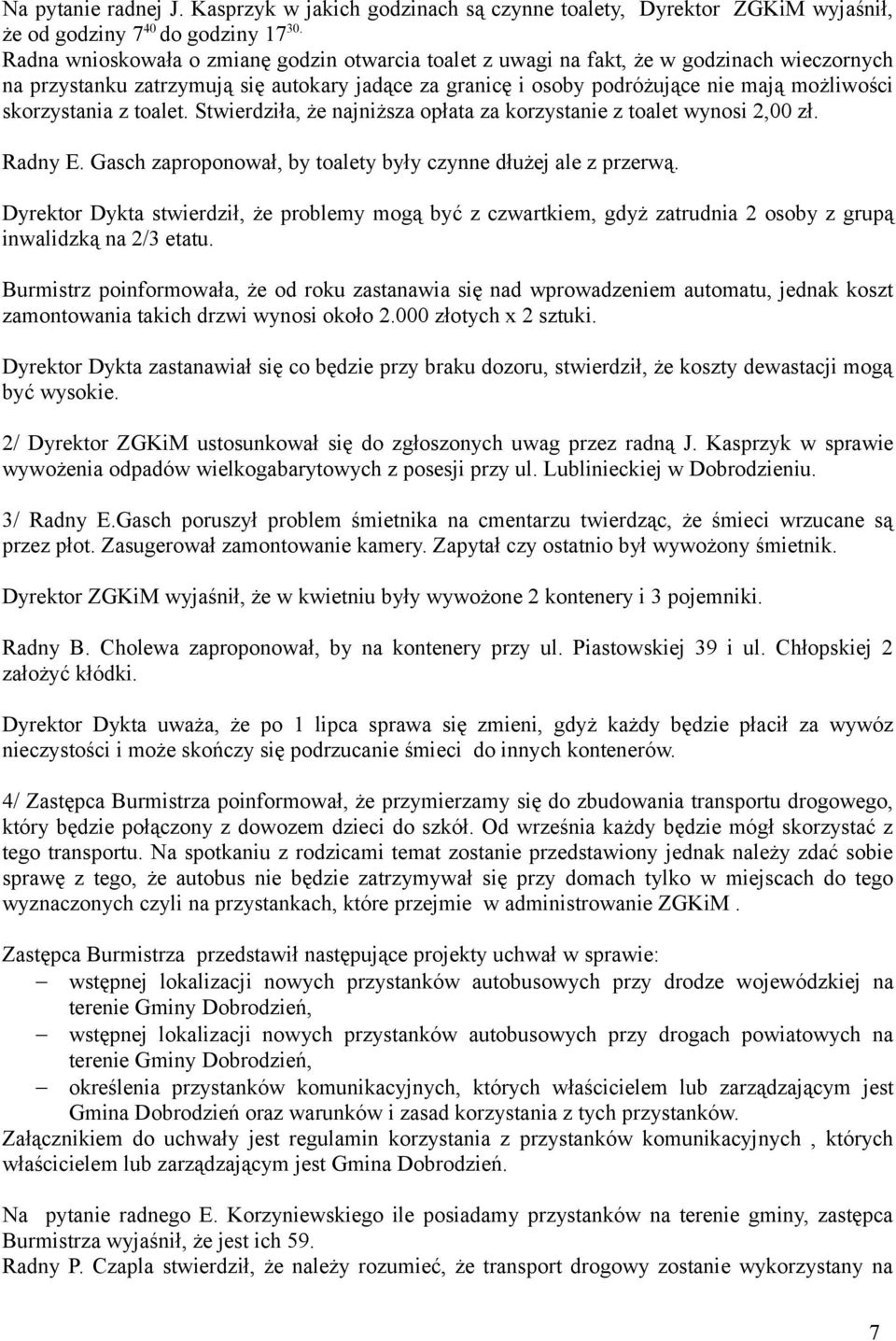 skorzystania z toalet. Stwierdziła, że najniższa opłata za korzystanie z toalet wynosi 2,00 zł. Radny E. Gasch zaproponował, by toalety były czynne dłużej ale z przerwą.