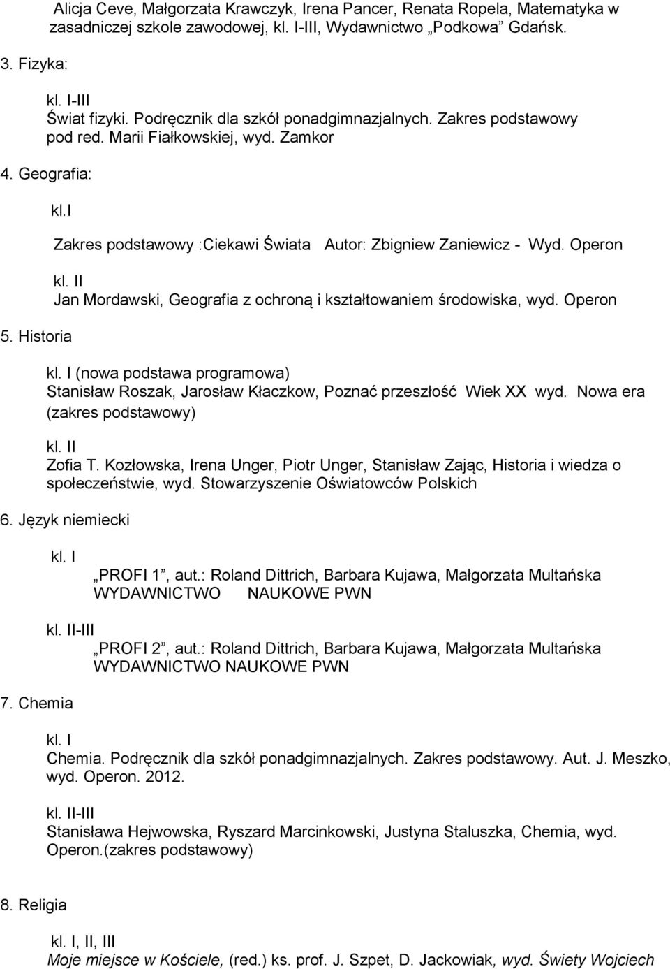 Operon I Jan Mordawski, Geografia z ochroną i kształtowaniem środowiska, wyd. Operon (nowa podstawa programowa) Stanisław Roszak, Jarosław Kłaczkow, Poznać przeszłość Wiek XX wyd.