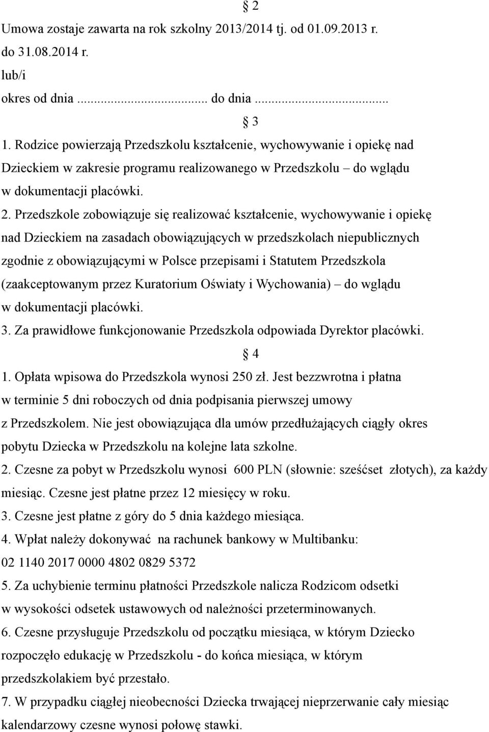 Przedszkole zobowiązuje się realizować kształcenie, wychowywanie i opiekę nad Dzieckiem na zasadach obowiązujących w przedszkolach niepublicznych zgodnie z obowiązującymi w Polsce przepisami i