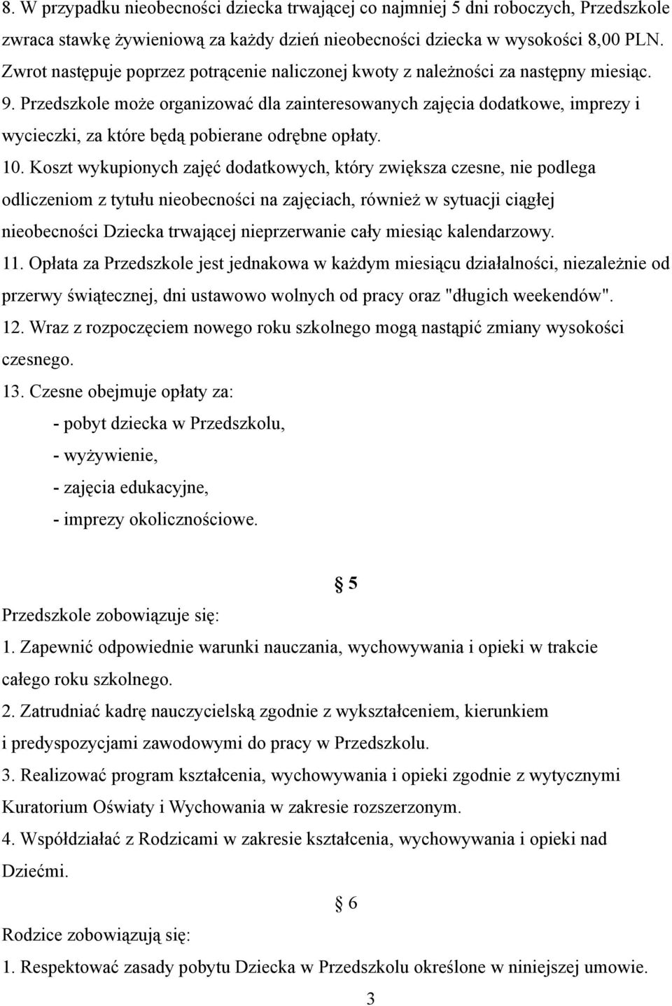 Przedszkole może organizować dla zainteresowanych zajęcia dodatkowe, imprezy i wycieczki, za które będą pobierane odrębne opłaty. 10.