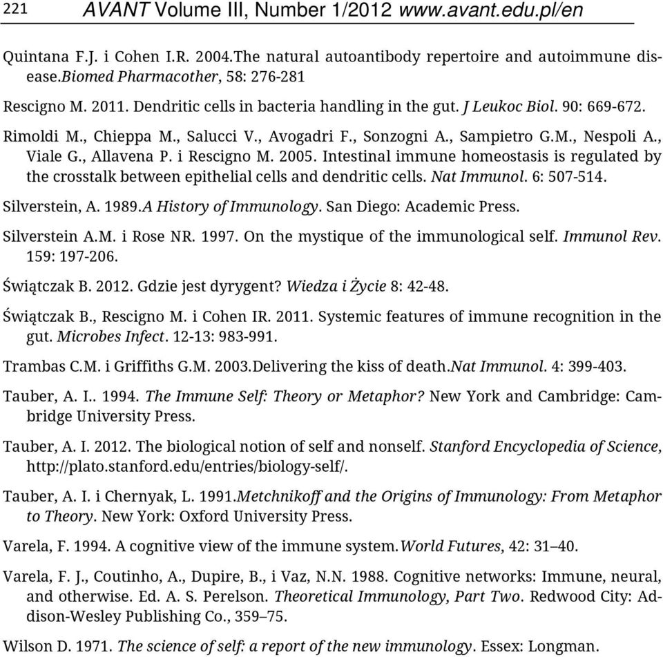 i Rescigno M. 2005. Intestinal immune homeostasis is regulated by the crosstalk between epithelial cells and dendritic cells. Nat Immunol. 6: 507-514. Silverstein, A. 1989.A History of Immunology.