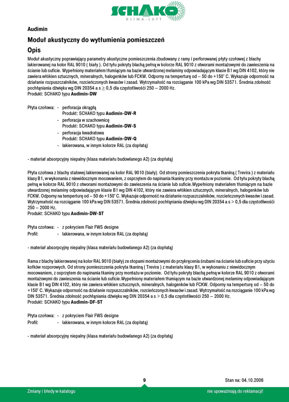 Wypełniony materiałem tłumiącym na bazie utwardzonej melaminy odpowiadającym klasie B1 wg DIN 4102, który nie zawiera włókien sztucznych, mineralnych, halogenków lub FCKW.